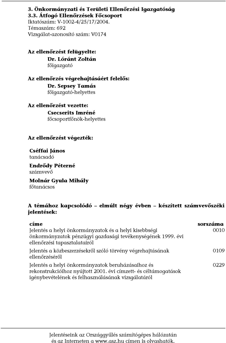 Sepsey Tamás főigazgató-helyettes Az ellenőrzést vezette: Csecserits Imréné főcsoportfőnök-helyettes Az ellenőrzést végezték: Cséffai János tanácsadó Endrődy Péterné számvevő Molnár Gyula Mihály