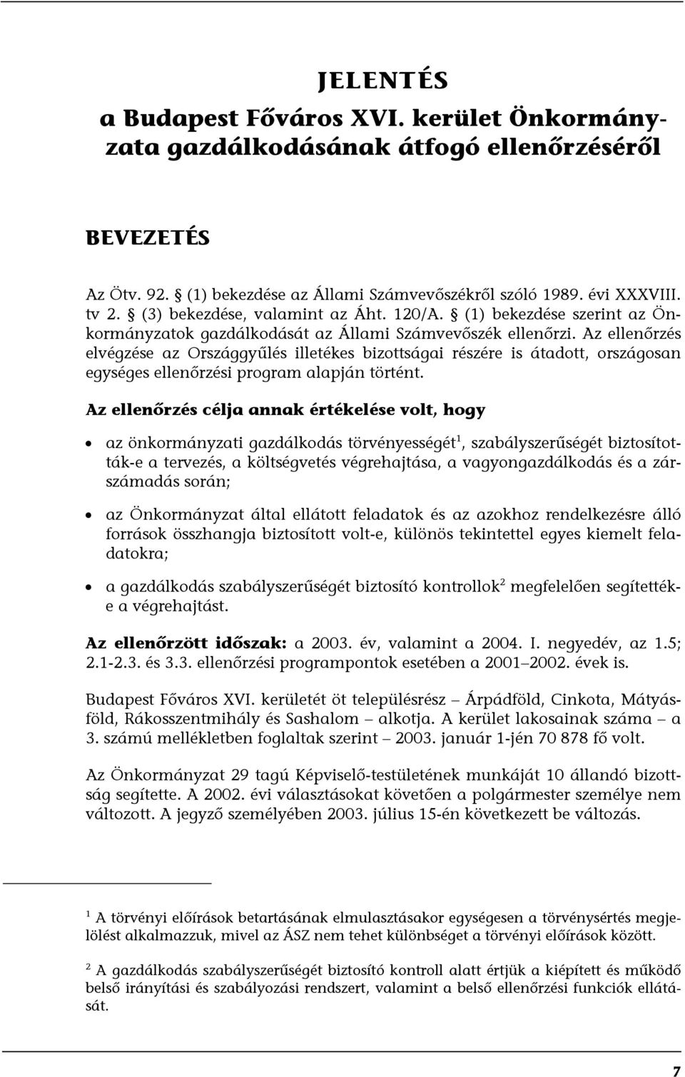 Az ellenőrzés elvégzése az Országgyűlés illetékes bizottságai részére is átadott, országosan egységes ellenőrzési program alapján történt.