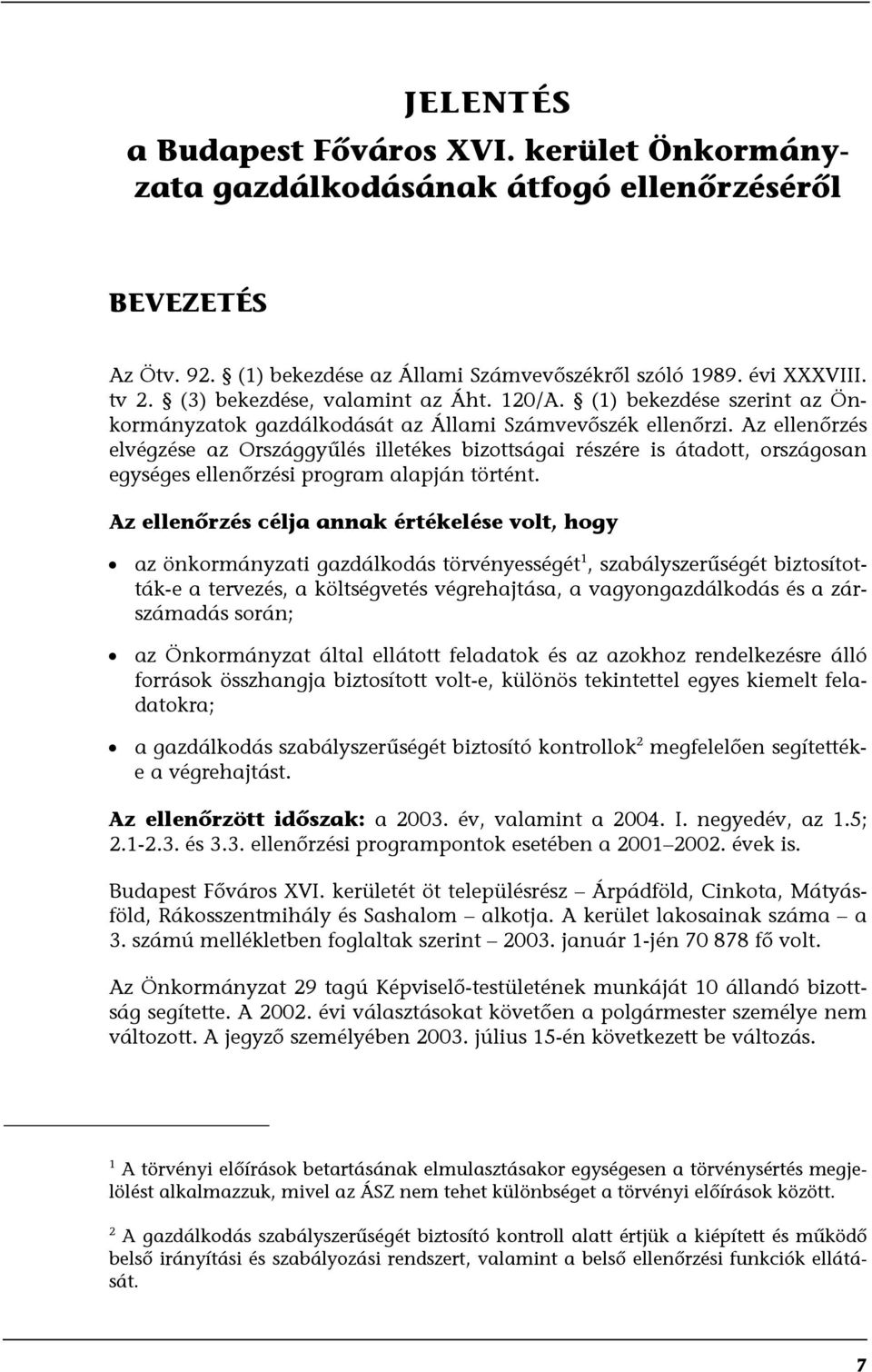 Az ellenőrzés elvégzése az Országgyűlés illetékes bizottságai részére is átadott, országosan egységes ellenőrzési program alapján történt.