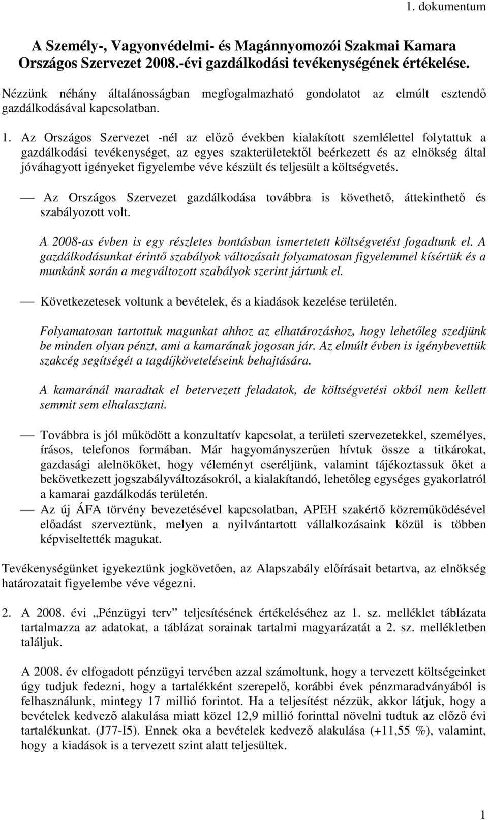 Az Országos Szervezet -nél az elızı években kialakított szemlélettel folytattuk a gazdálkodási tevékenységet, az egyes szakterületektıl beérkezett és az elnökség által jóváhagyott igényeket