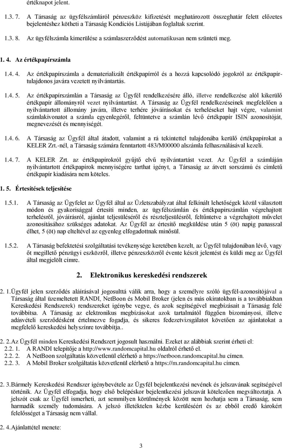 Az értékpapírszámla 1.4. 4. Az értékpapírszámla a dematerializált értékpapírról és a hozzá kapcsolódó jogokról az értékpapírtulajdonos javára vezetett nyilvántartás. 1.4. 5.