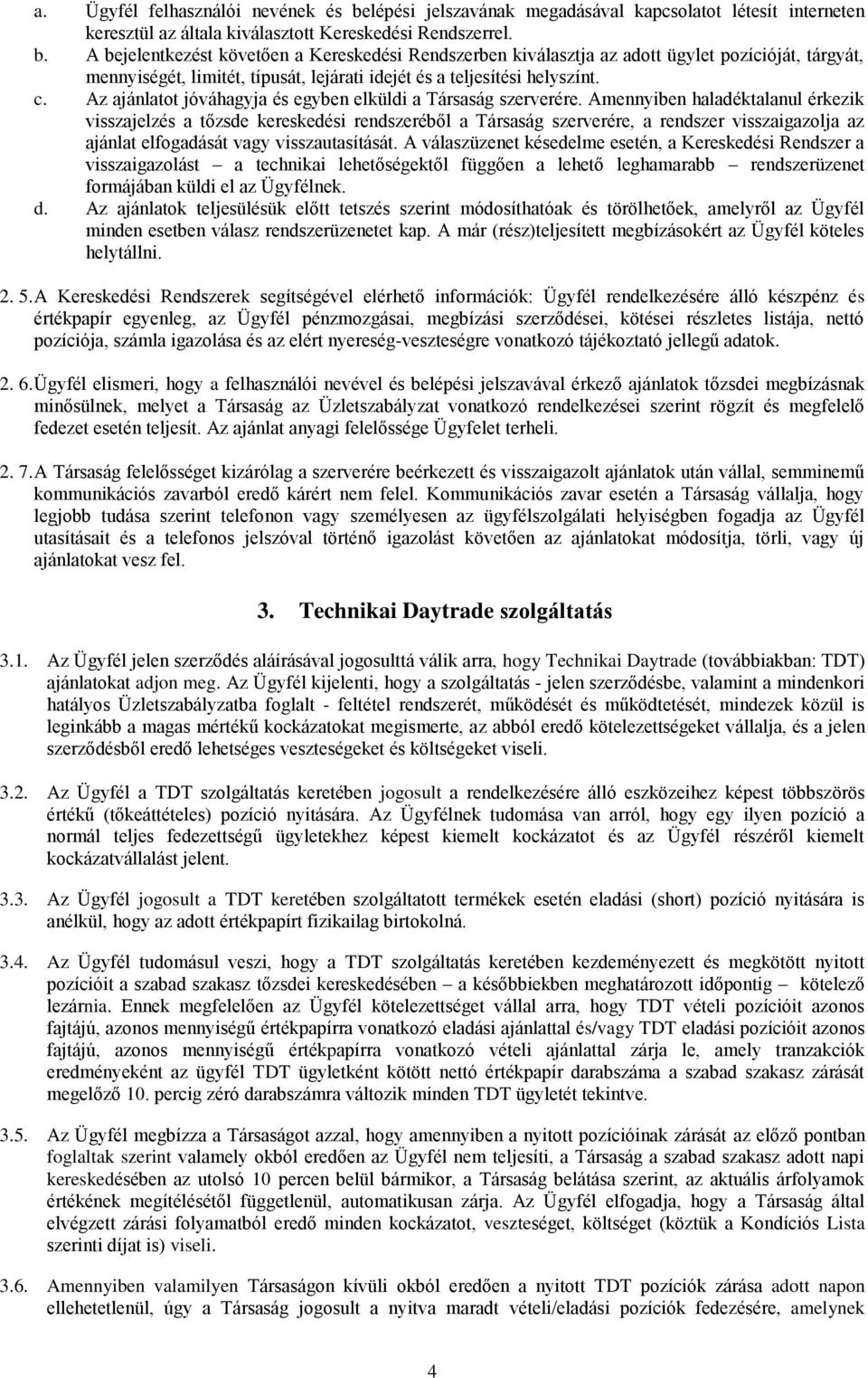 A bejelentkezést követően a Kereskedési Rendszerben kiválasztja az adott ügylet pozícióját, tárgyát, mennyiségét, limitét, típusát, lejárati idejét és a teljesítési helyszínt. c.