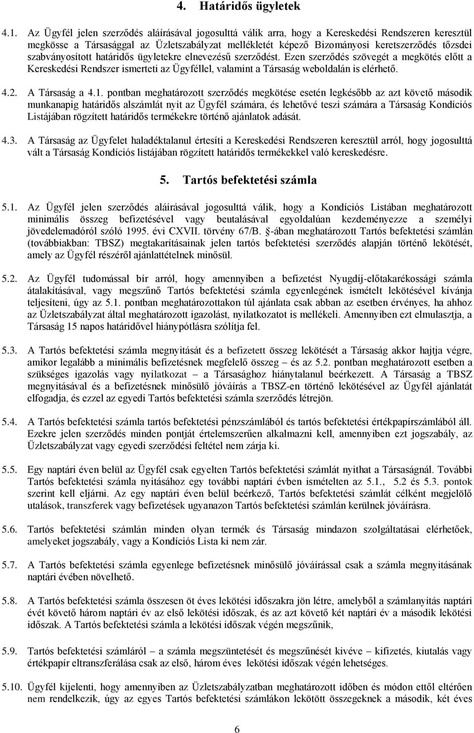 szabványosított határidős ügyletekre elnevezésű szerződést. Ezen szerződés szövegét a megkötés előtt a Kereskedési Rendszer ismerteti az Ügyféllel, valamint a Társaság weboldalán is elérhető. 4.2.