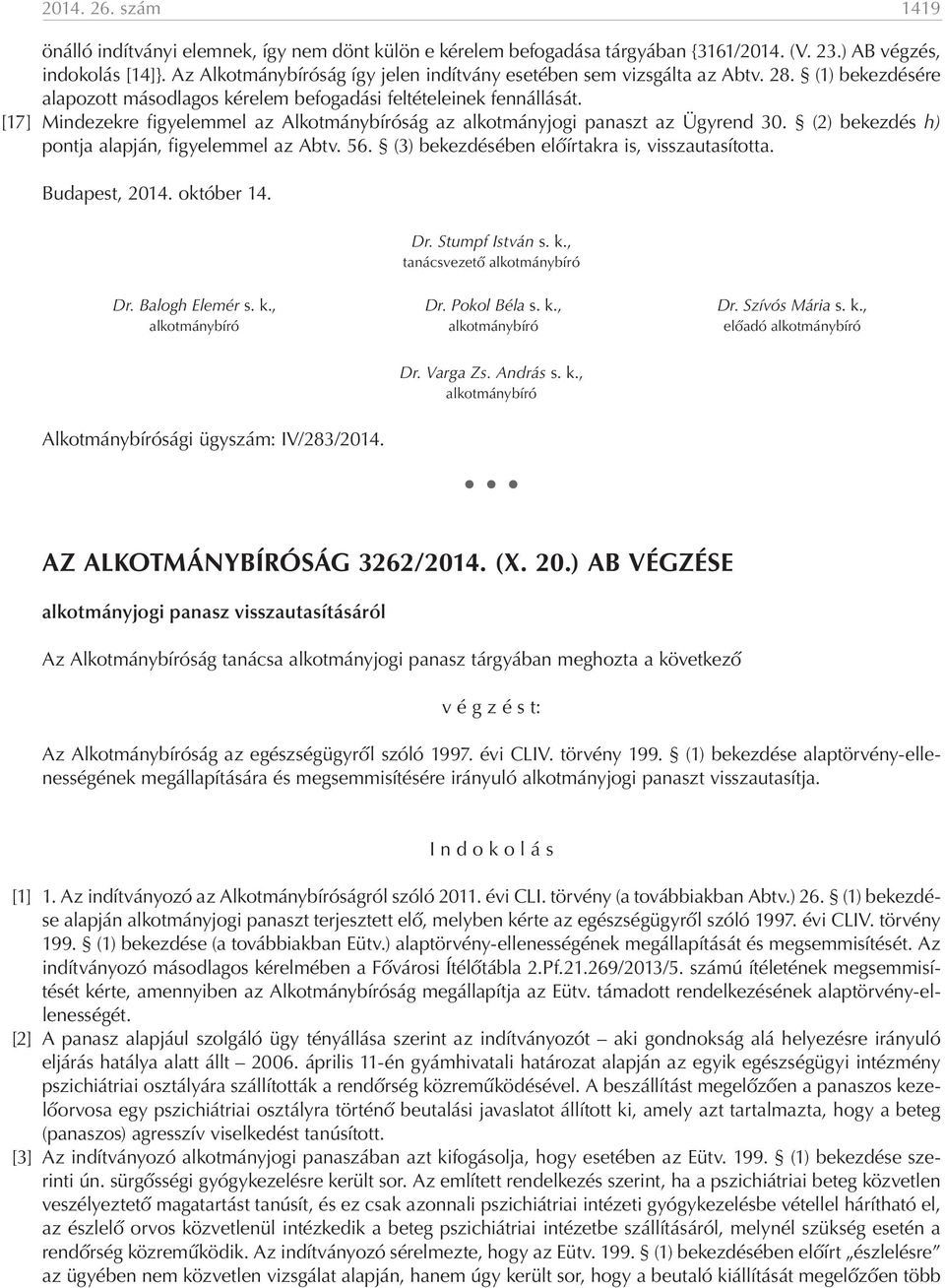 [17] Mindezekre figyelemmel az Alkotmánybíróság az alkotmányjogi panaszt az Ügyrend 30. (2) bekezdés h) pontja alapján, figyelemmel az Abtv. 56. (3) bekezdésében előírtakra is, visszautasította.