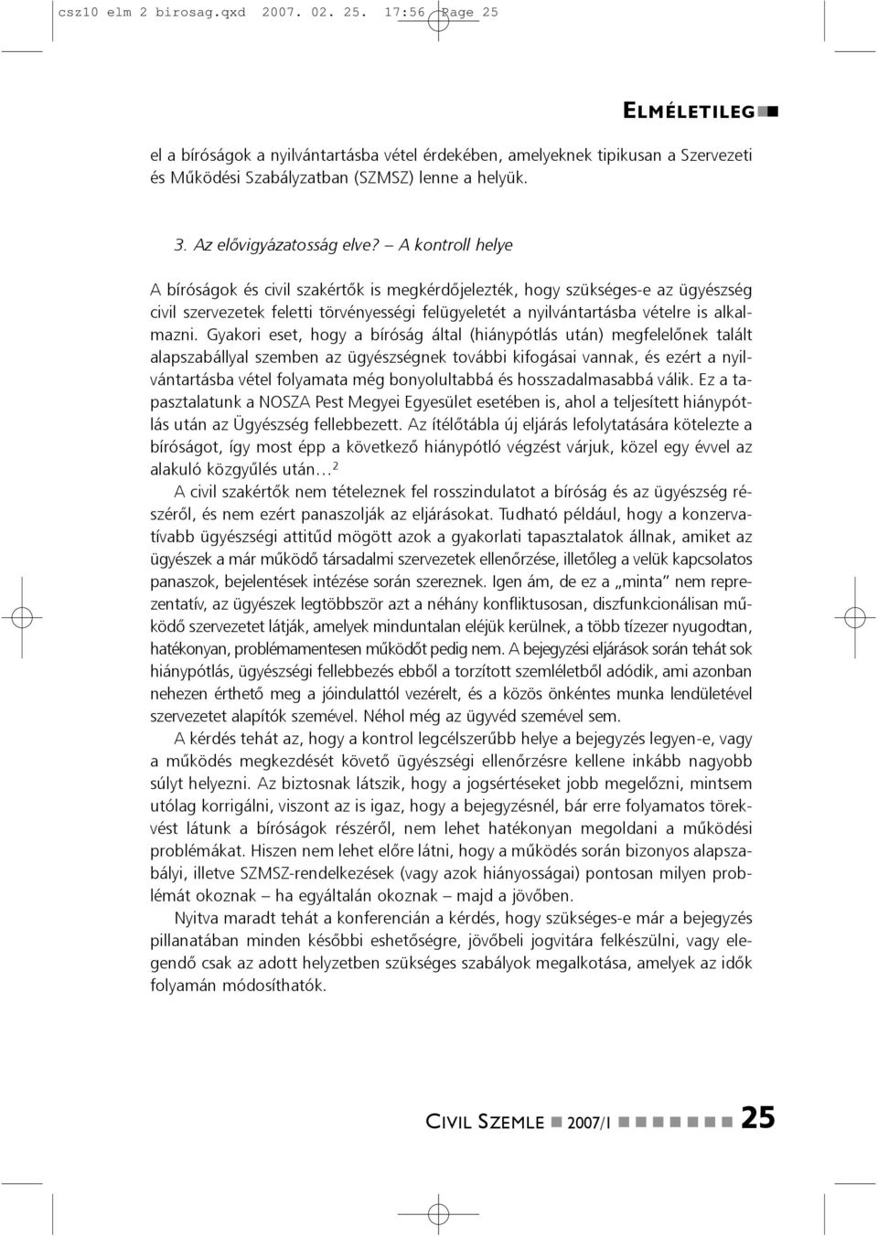 A kotroll helye A bíróságok és civil szakértõk is megkérdõjelezték, hogy szükséges-e az ügyészség civil szervezetek feletti törvéyességi felügyeletét a yilvátartásba vételre is alkalmazi.