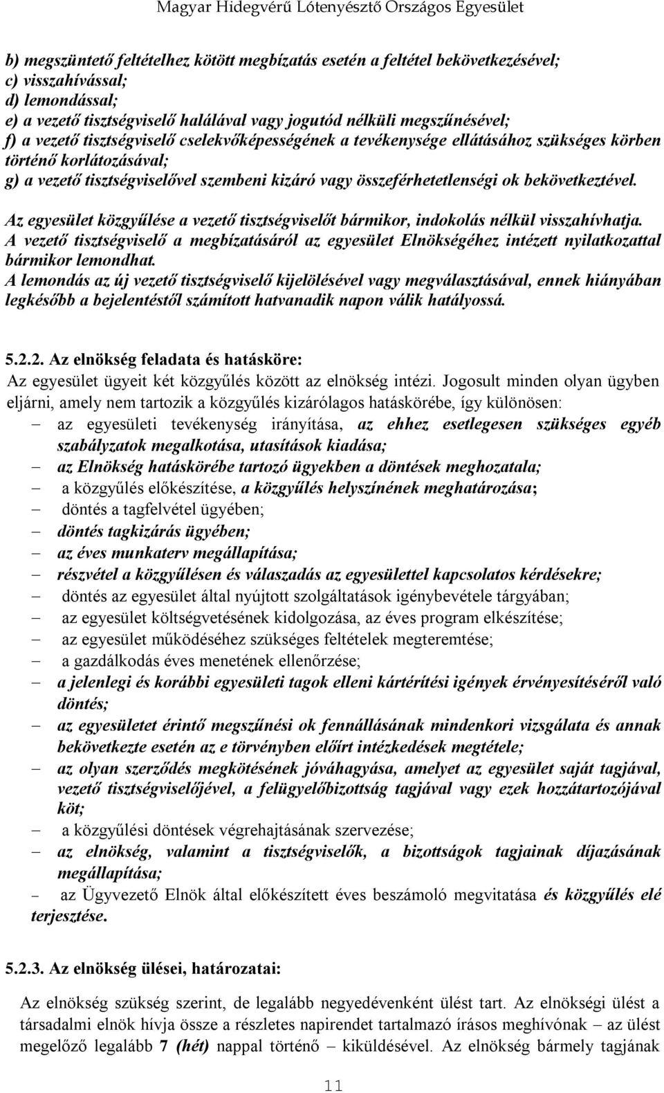 bekövetkeztével. Az egyesület közgyűlése a vezető tisztségviselőt bármikor, indokolás nélkül visszahívhatja.