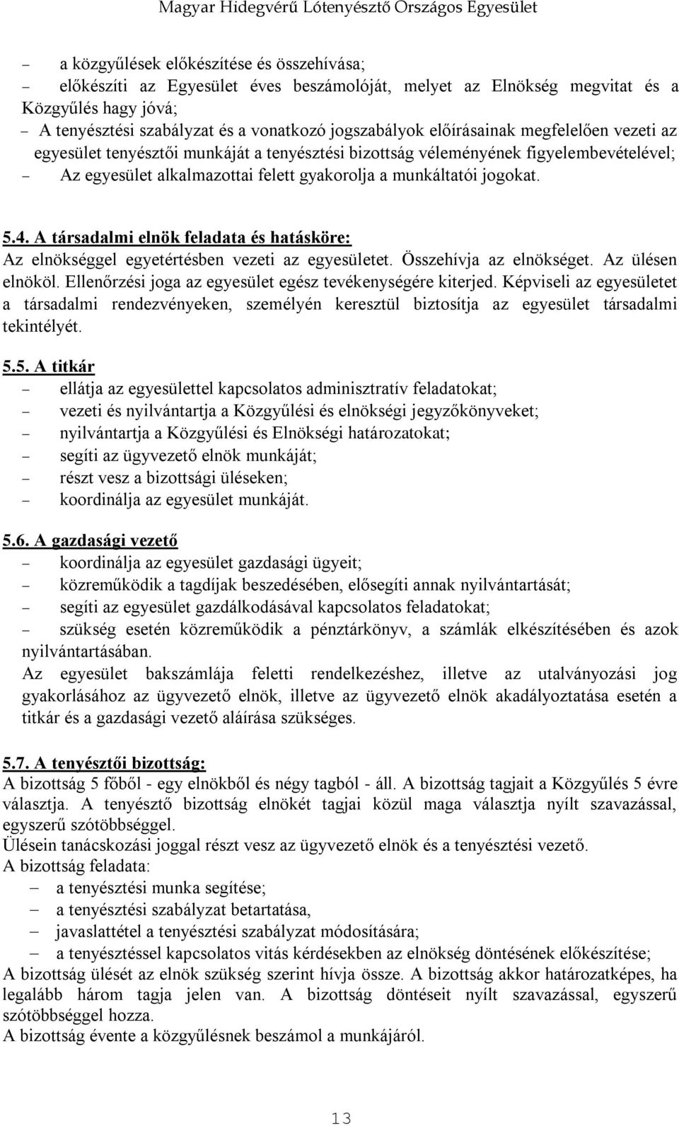 A társadalmi elnök feladata és hatásköre: Az elnökséggel egyetértésben vezeti az egyesületet. Összehívja az elnökséget. Az ülésen elnököl. Ellenőrzési joga az egyesület egész tevékenységére kiterjed.