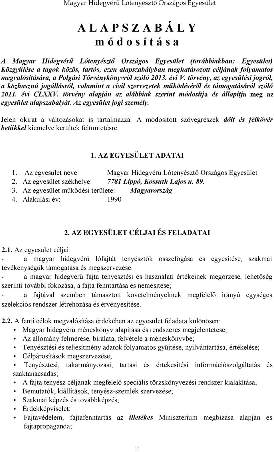 évi CLXXV. törvény alapján az alábbiak szerint módosítja és állapítja meg az egyesület alapszabályát. Az egyesület jogi személy. Jelen okirat a változásokat is tartalmazza.