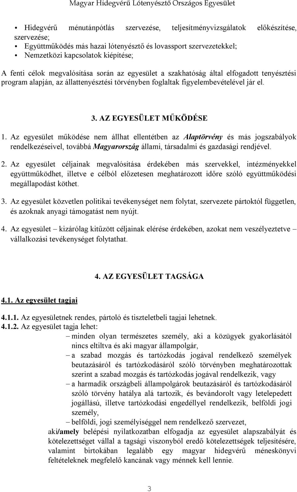 Az egyesület működése nem állhat ellentétben az Alaptörvény és más jogszabályok rendelkezéseivel, továbbá Magyarország állami, társadalmi és gazdasági rendjével. 2.