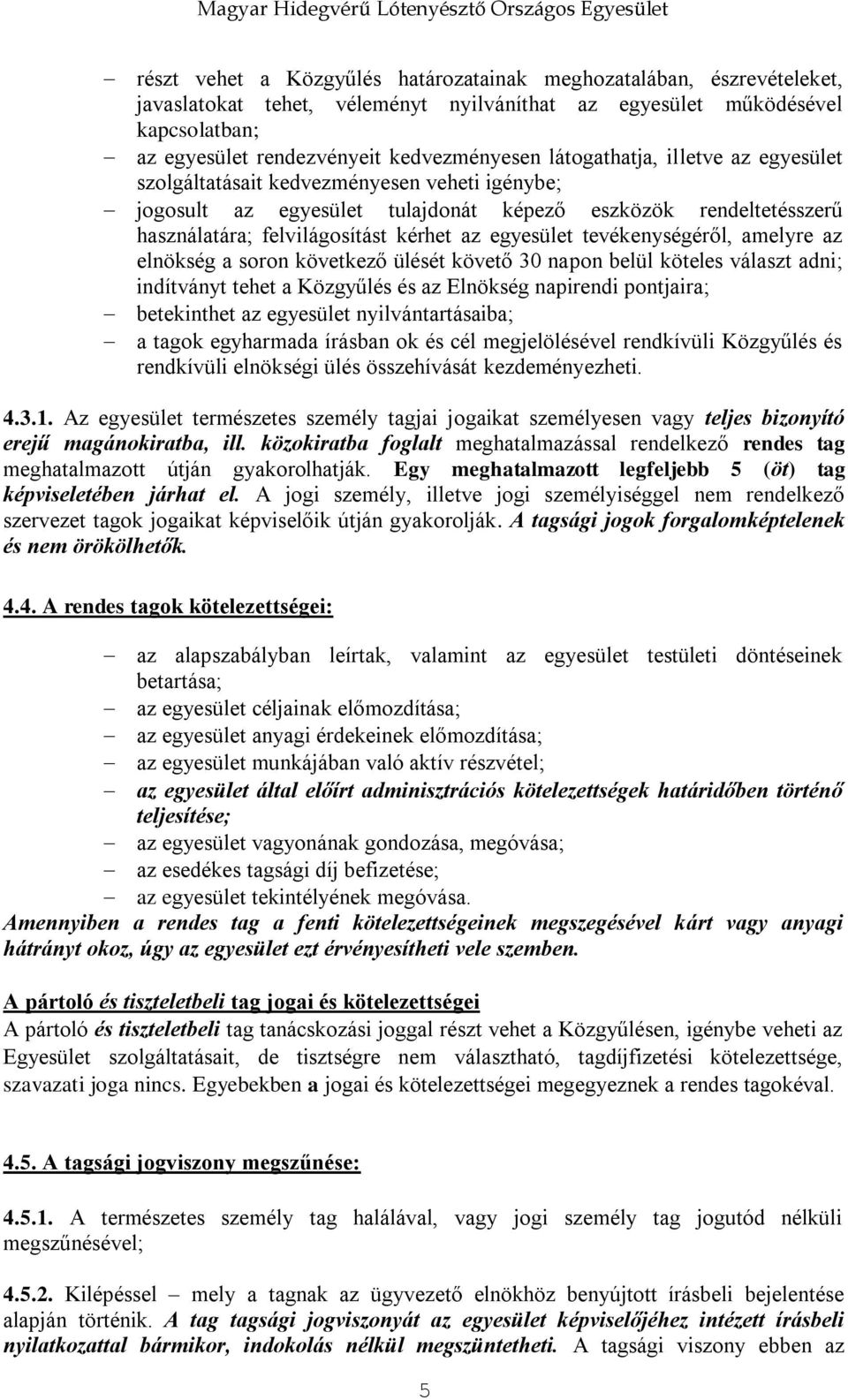 tevékenységéről, amelyre az elnökség a soron következő ülését követő 30 napon belül köteles választ adni; indítványt tehet a Közgyűlés és az Elnökség napirendi pontjaira; betekinthet az egyesület