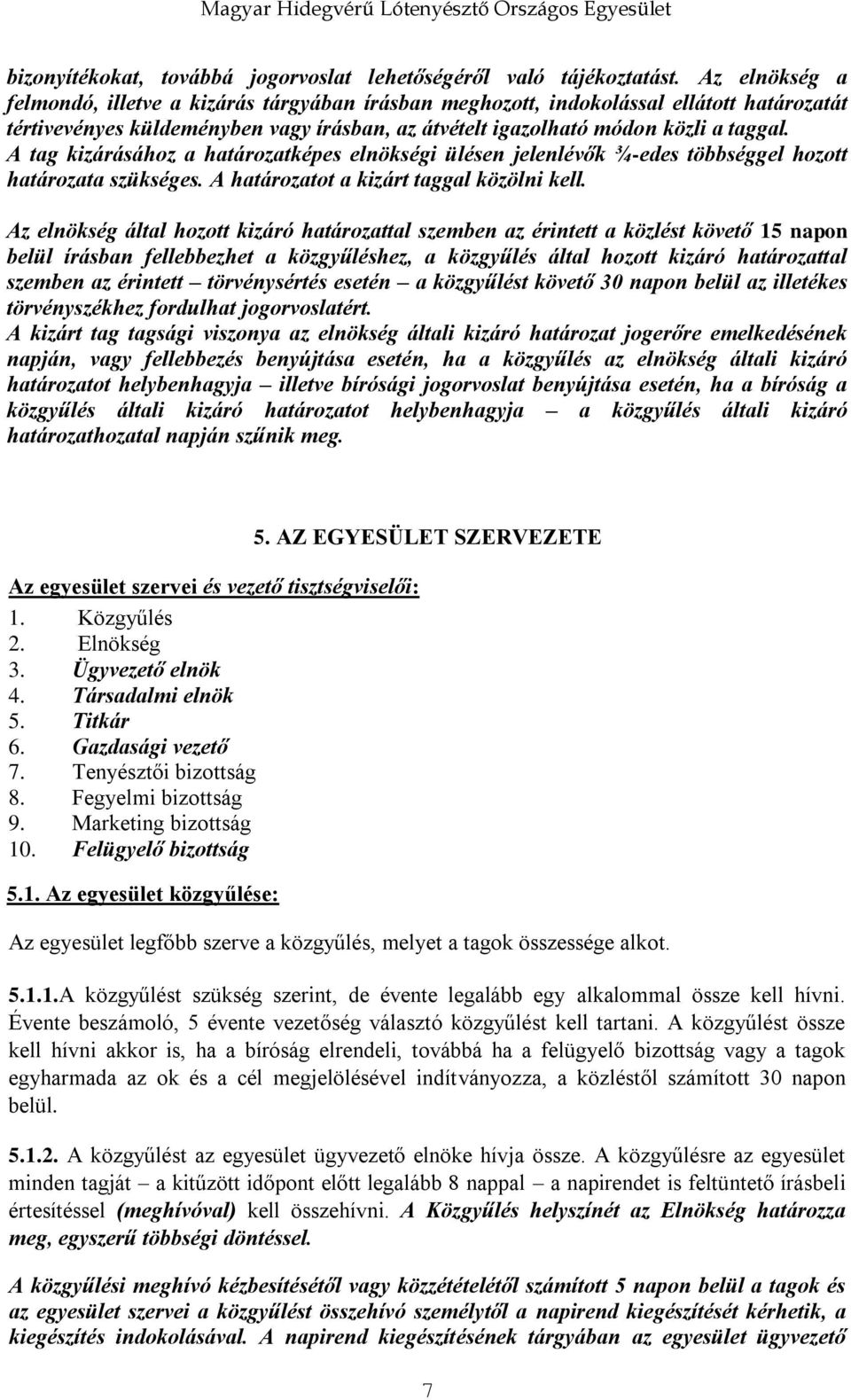 A tag kizárásához a határozatképes elnökségi ülésen jelenlévők ¾-edes többséggel hozott határozata szükséges. A határozatot a kizárt taggal közölni kell.