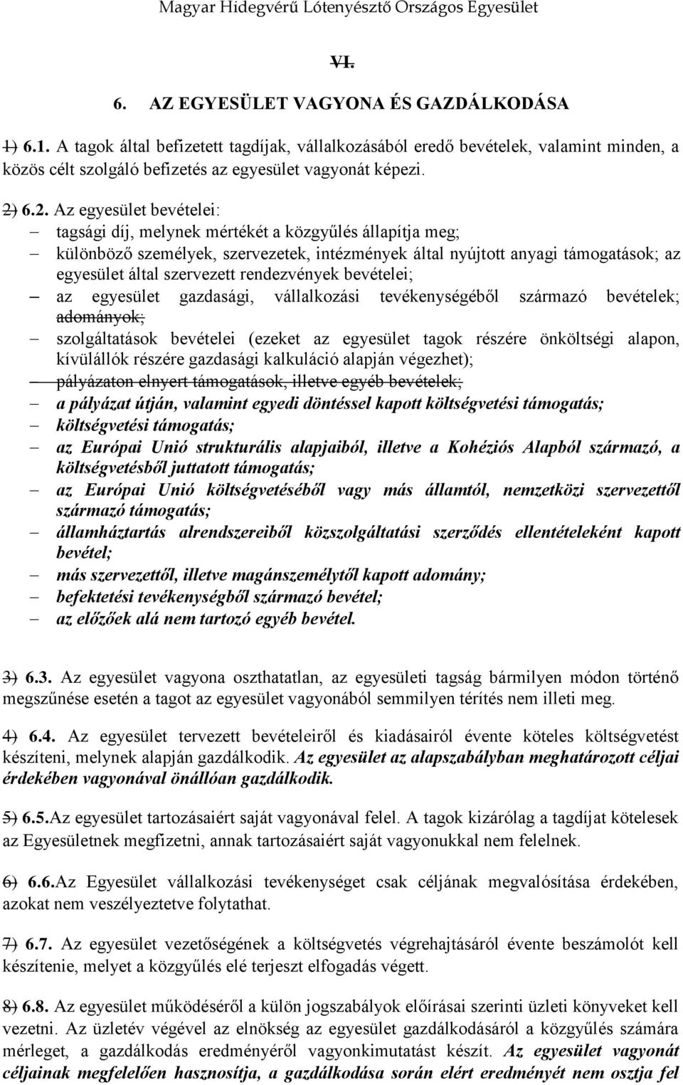 rendezvények bevételei; az egyesület gazdasági, vállalkozási tevékenységéből származó bevételek; adományok; szolgáltatások bevételei (ezeket az egyesület tagok részére önköltségi alapon, kívülállók