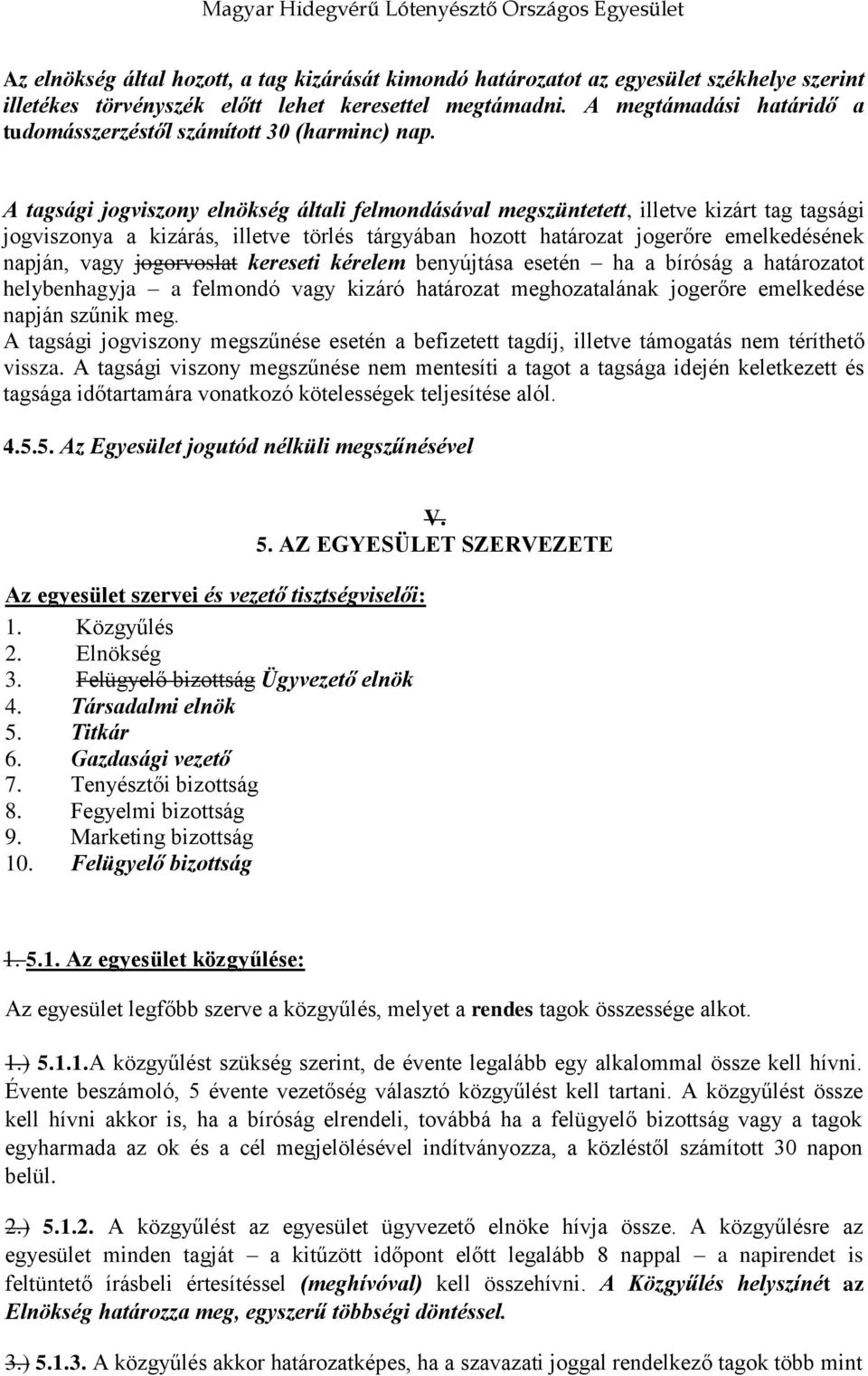 A tagsági jogviszony elnökség általi felmondásával megszüntetett, illetve kizárt tag tagsági jogviszonya a kizárás, illetve törlés tárgyában hozott határozat jogerőre emelkedésének napján, vagy