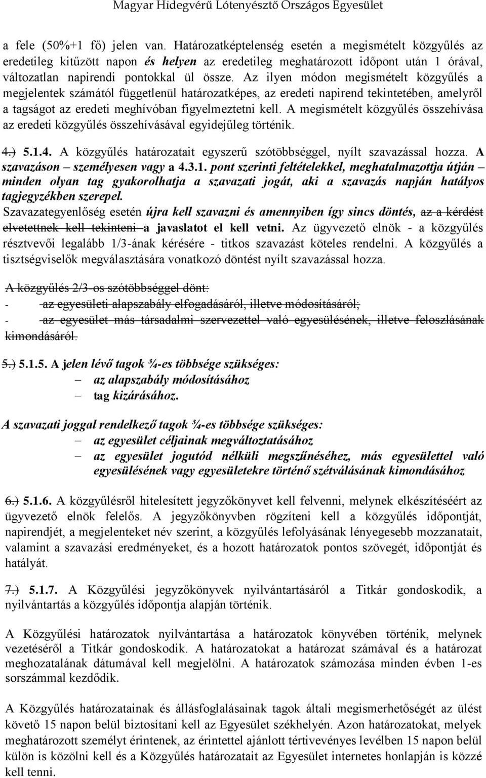 Az ilyen módon megismételt közgyűlés a megjelentek számától függetlenül határozatképes, az eredeti napirend tekintetében, amelyről a tagságot az eredeti meghívóban figyelmeztetni kell.