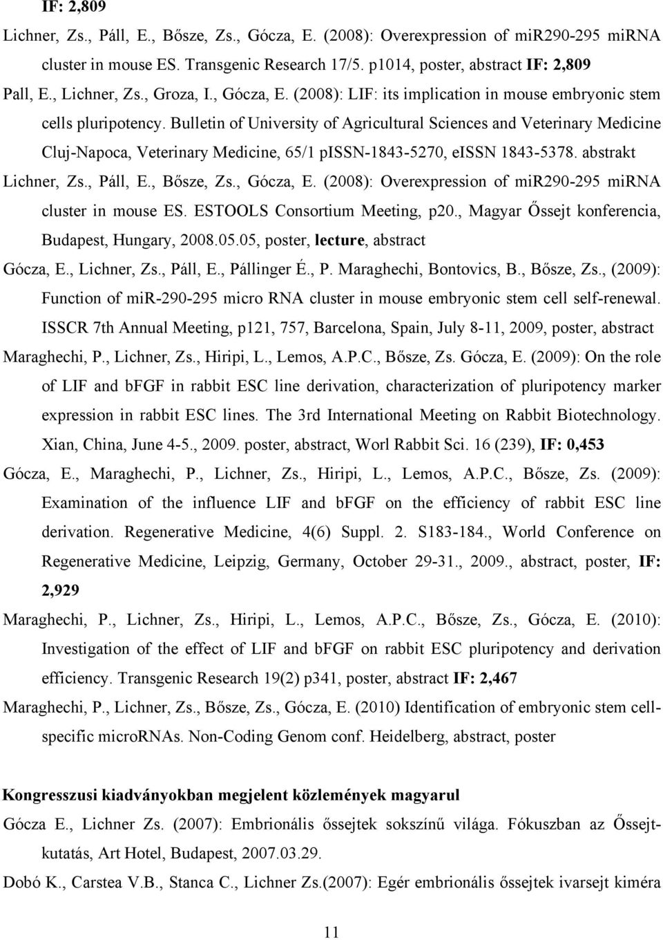 Bulletin of University of Agricultural Sciences and Veterinary Medicine Cluj-Napoca, Veterinary Medicine, 65/1 pissn-1843-5270, eissn 1843-5378. abstrakt Lichner, Zs., Páll, E., Bősze, Zs., Gócza, E.