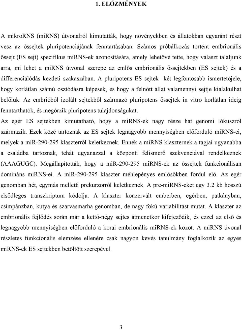 őssejtekben (ES sejtek) és a differenciálódás kezdeti szakaszában.