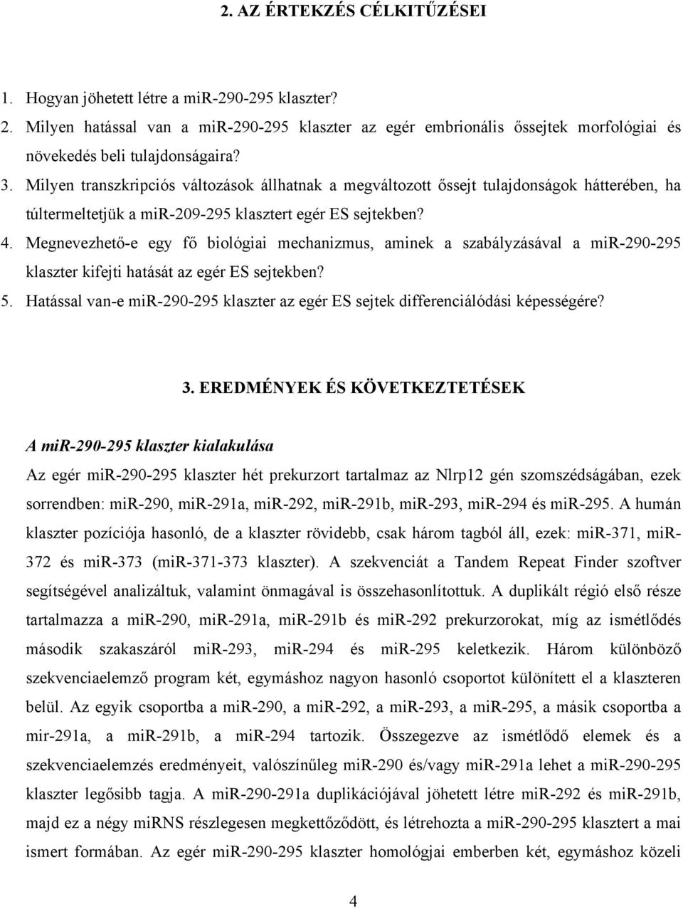 Megnevezhető-e egy fő biológiai mechanizmus, aminek a szabályzásával a mir-290-295 klaszter kifejti hatását az egér ES sejtekben? 5.