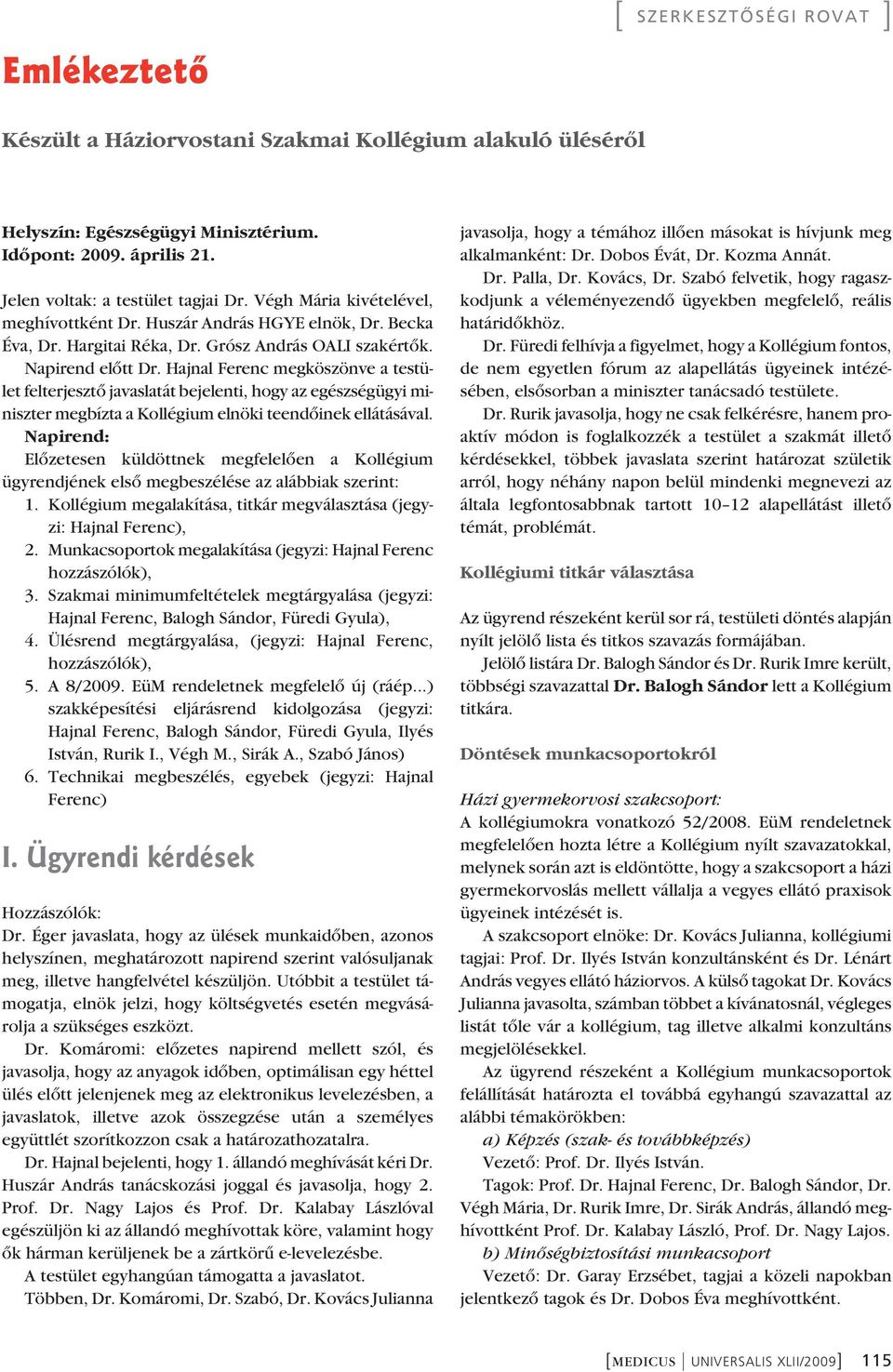 Hajnal Ferenc megköszönve a testü - let felterjesztô javaslatát bejelenti, hogy az egészségügyi mi - niszter megbízta a Kollégium elnöki teendôinek ellátásával.