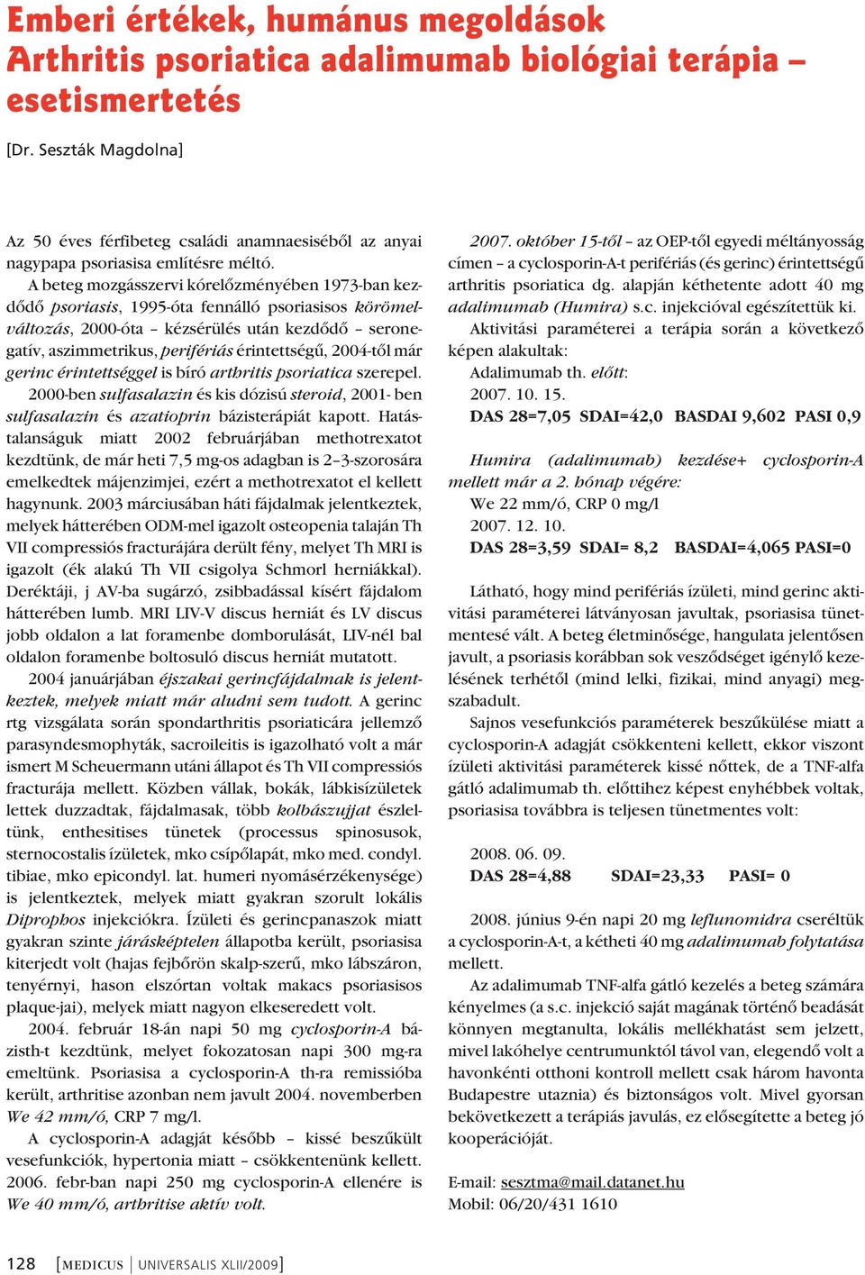 A beteg mozgásszervi kórelôzményében 1973-ban kez - dôdô psoriasis, 1995-óta fennálló psoriasisos körömel - változás, 2000-óta kézsérülés után kezdôdô serone - gatív, aszimmetrikus, perifériás