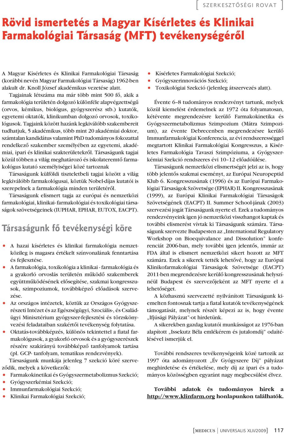 Tagjainak létszáma ma már több mint 500 fô, akik a farmakológia területén dolgozó különféle alapvégzettségû (orvos, kémikus, biológus, gyógyszerész stb.