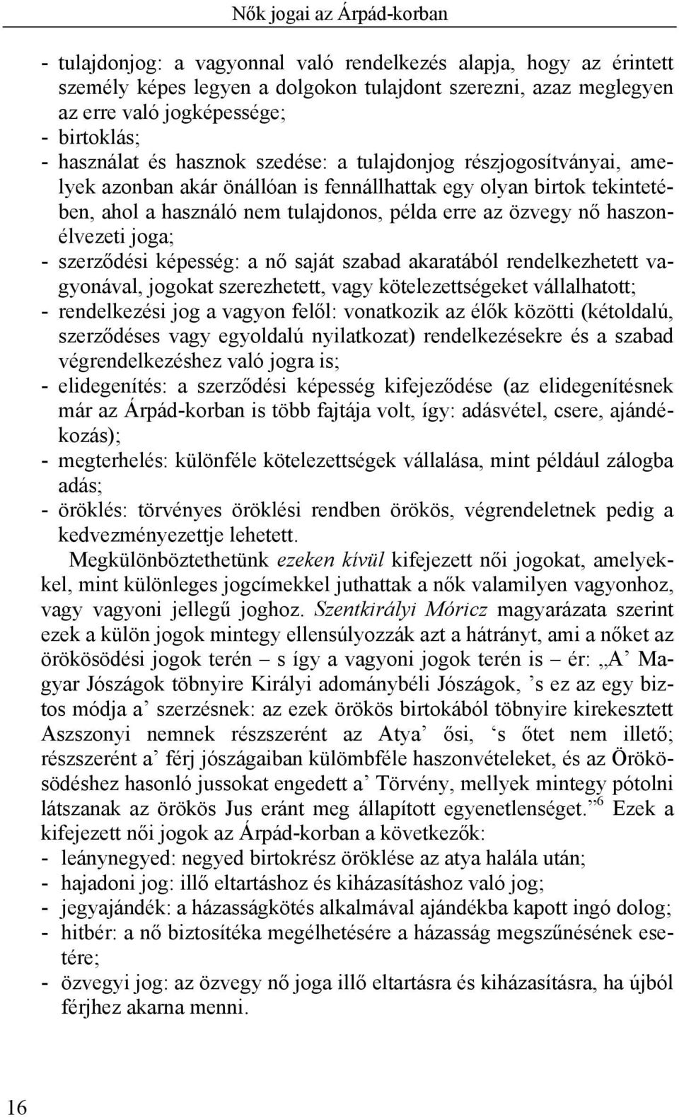 özvegy nő haszonélvezeti joga; - szerződési képesség: a nő saját szabad akaratából rendelkezhetett vagyonával, jogokat szerezhetett, vagy kötelezettségeket vállalhatott; - rendelkezési jog a vagyon