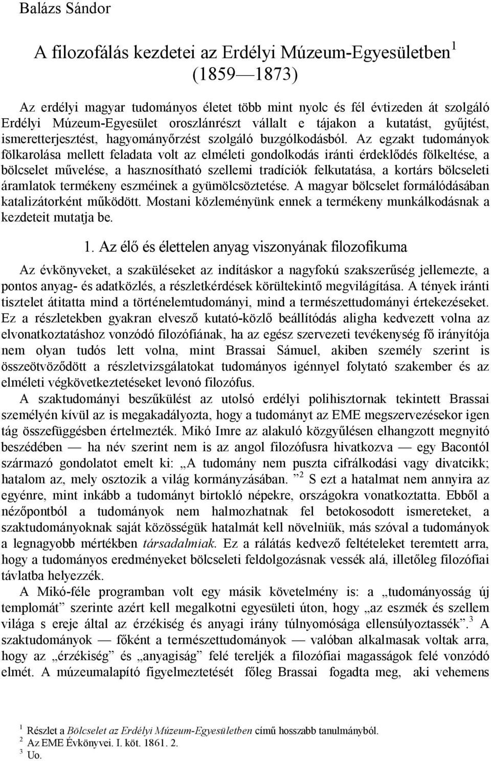 Az egzakt tudományok fölkarolása mellett feladata volt az elméleti gondolkodás iránti érdekl dés fölkeltése, a bölcselet m velése, a hasznosítható szellemi tradíciók felkutatása, a kortárs bölcseleti