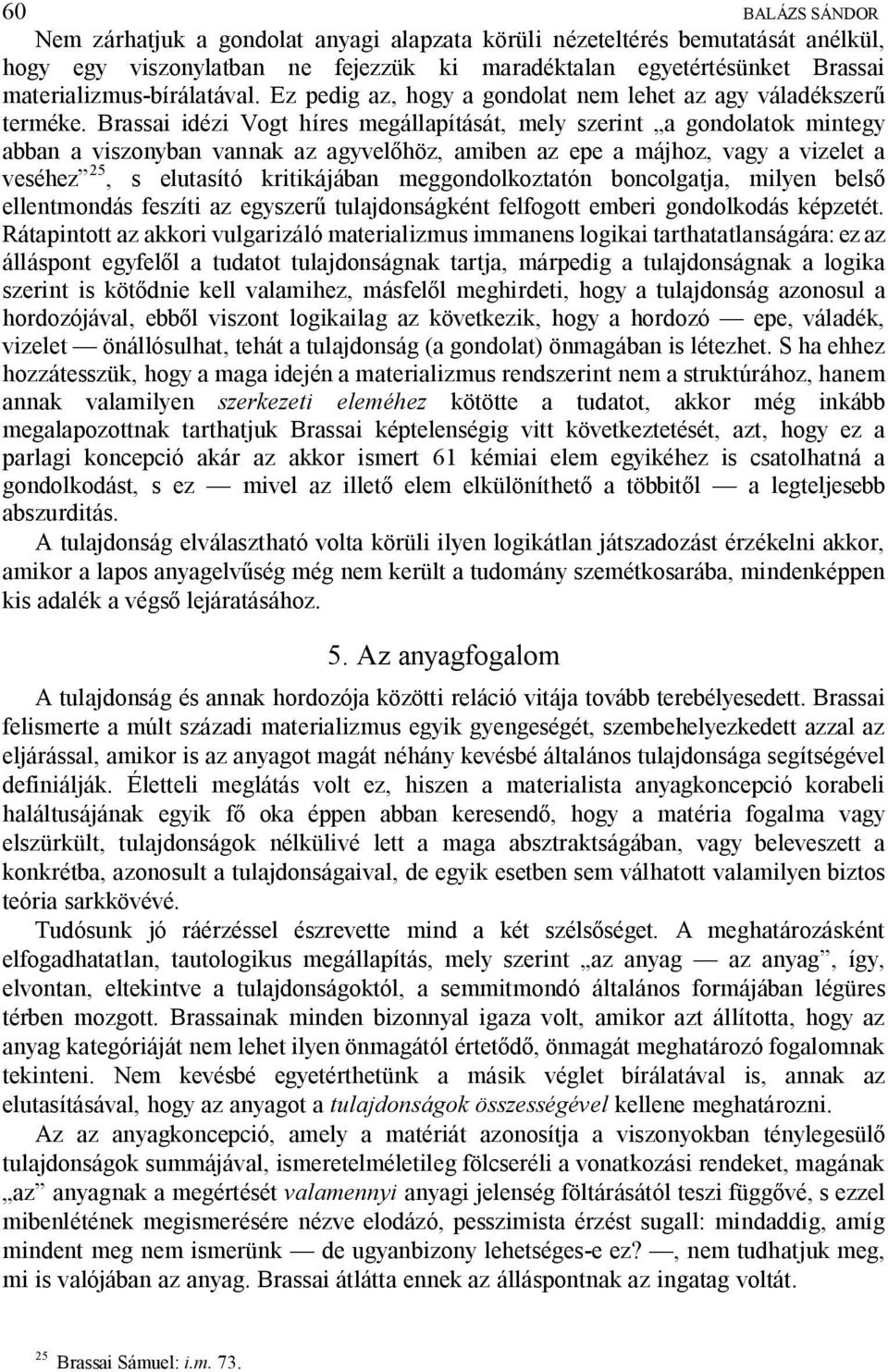 Brassai idézi Vogt híres megállapítását, mely szerint a gondolatok mintegy abban a viszonyban vannak az agyvel höz, amiben az epe a májhoz, vagy a vizelet a veséhez 25, s elutasító kritikájában