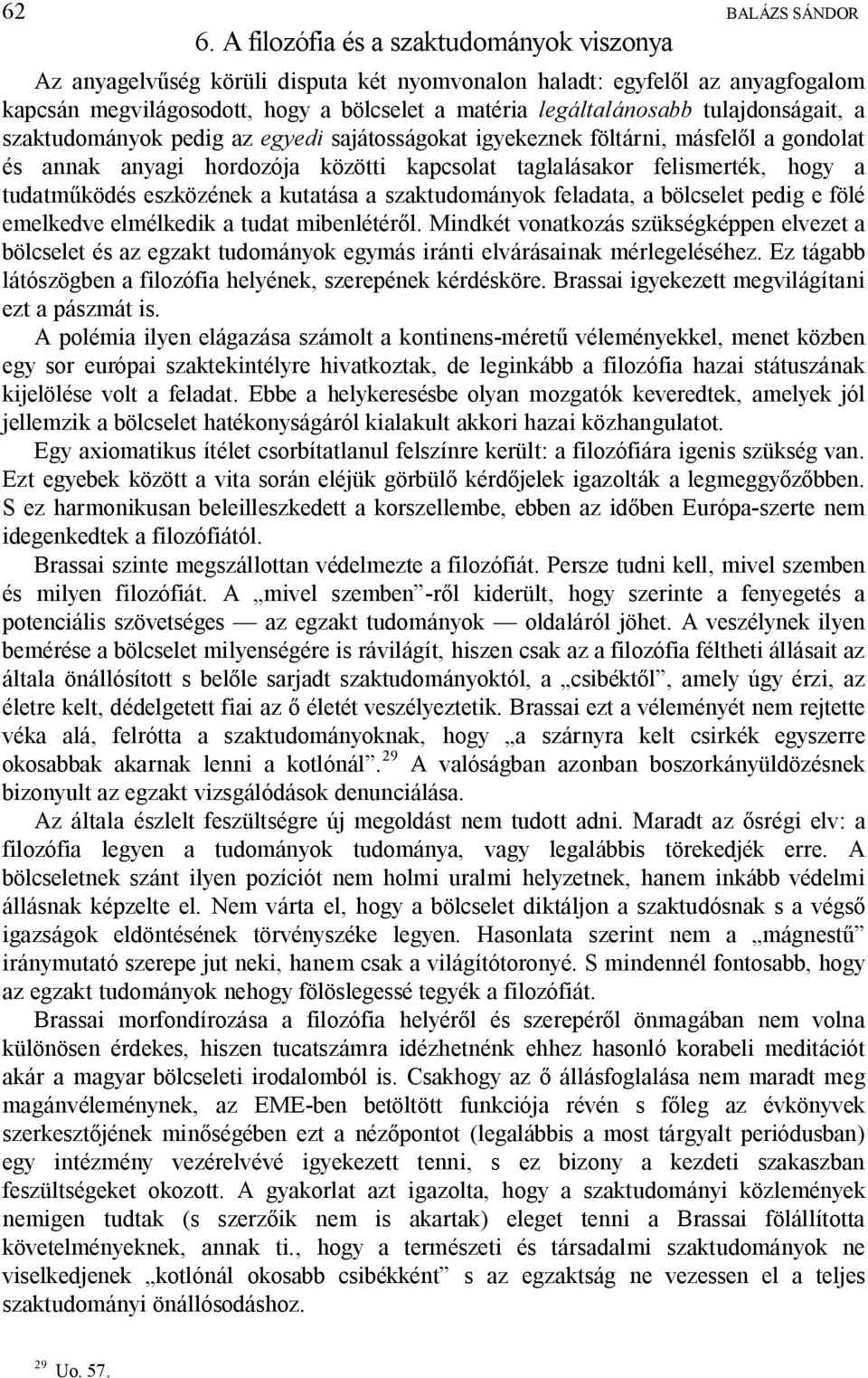 tulajdonságait, a szaktudományok pedig az egyedi sajátosságokat igyekeznek föltárni, másfel l a gondolat és annak anyagi hordozója közötti kapcsolat taglalásakor felismerték, hogy a tudatm ködés