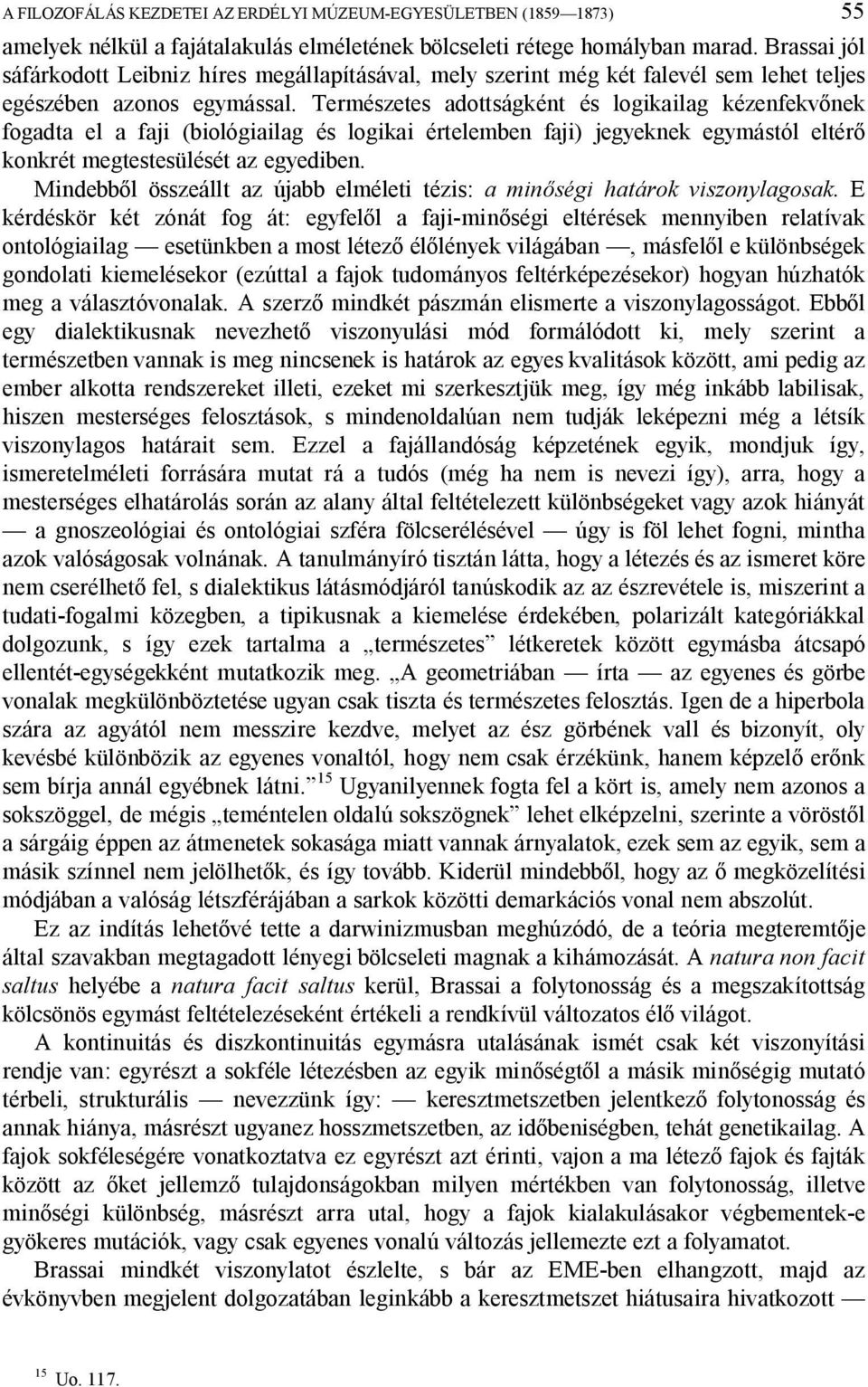 Természetes adottságként és logikailag kézenfekv nek fogadta el a faji (biológiailag és logikai értelemben faji) jegyeknek egymástól eltér konkrét megtestesülését az egyediben.