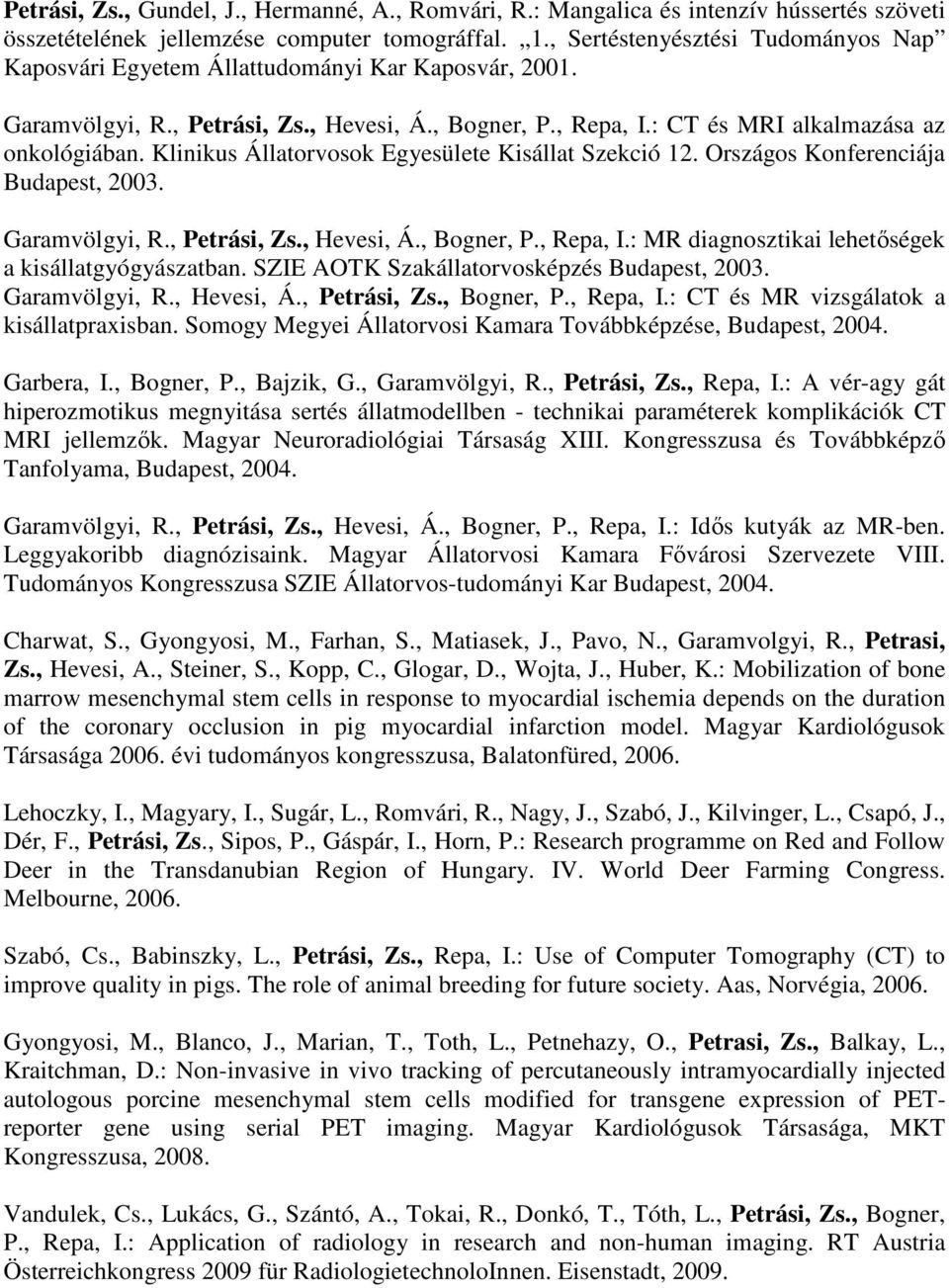 Klinikus Állatorvosok Egyesülete Kisállat Szekció 12. Országos Konferenciája Budapest, 2003. Garamvölgyi, R., Petrási, Zs., Hevesi, Á., Bogner, P., Repa, I.