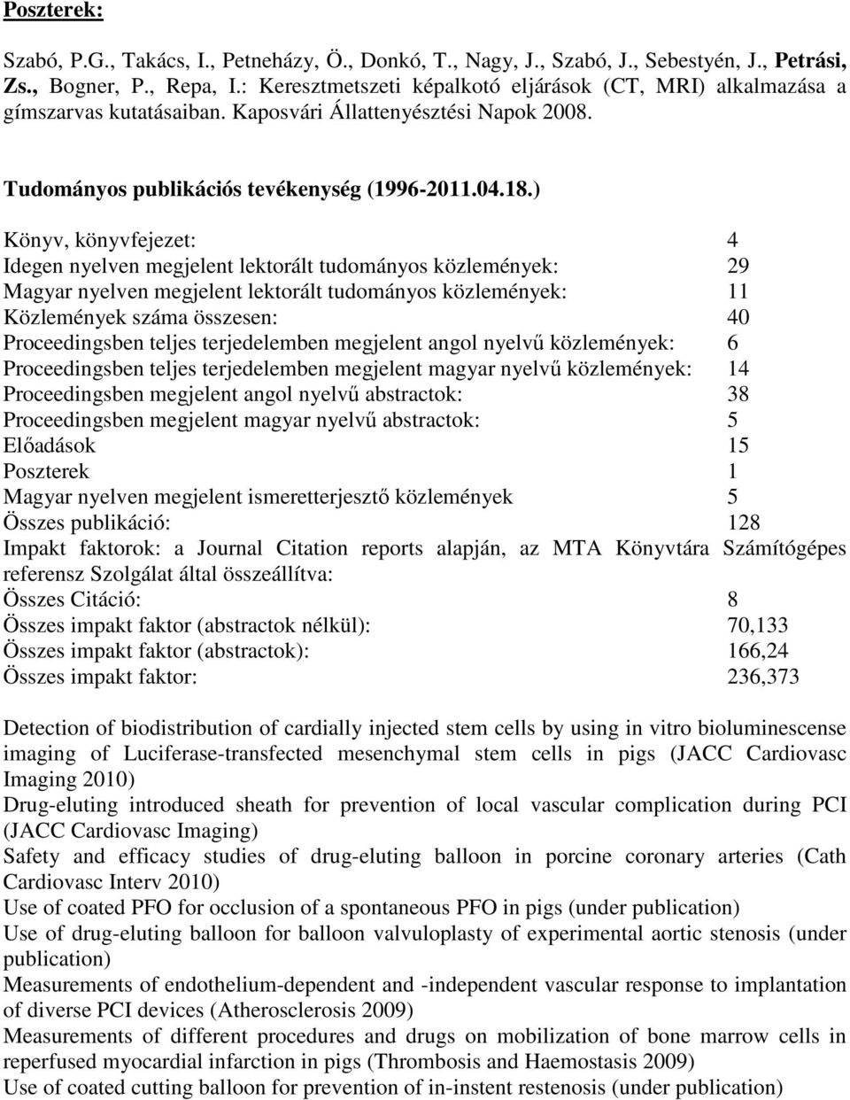 ) Könyv, könyvfejezet: 4 Idegen nyelven megjelent lektorált tudományos közlemények: 29 Magyar nyelven megjelent lektorált tudományos közlemények: 11 Közlemények száma összesen: 40 Proceedingsben