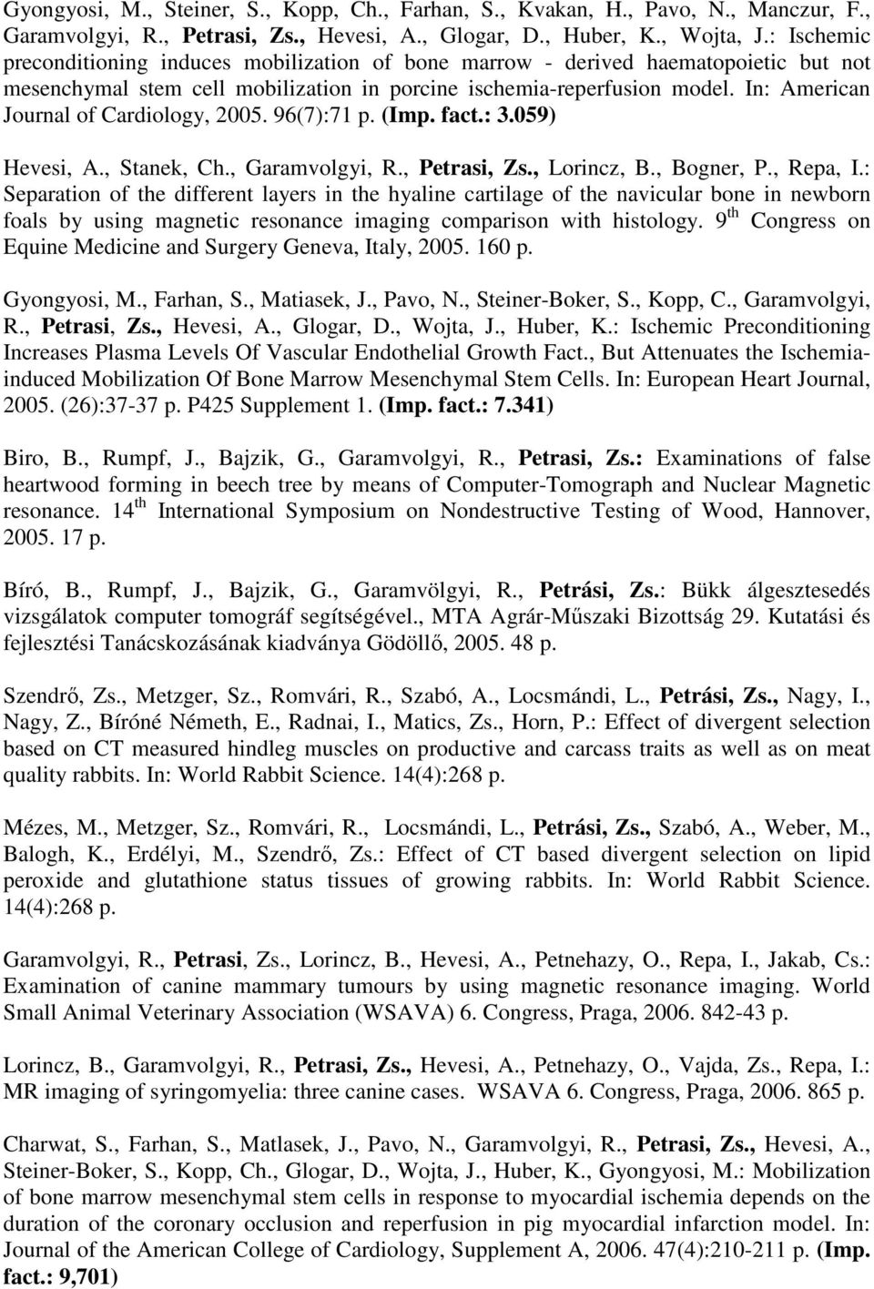 In: American Journal of Cardiology, 2005. 96(7):71 p. (Imp. fact.: 3.059) Hevesi, A., Stanek, Ch., Garamvolgyi, R., Petrasi, Zs., Lorincz, B., Bogner, P., Repa, I.