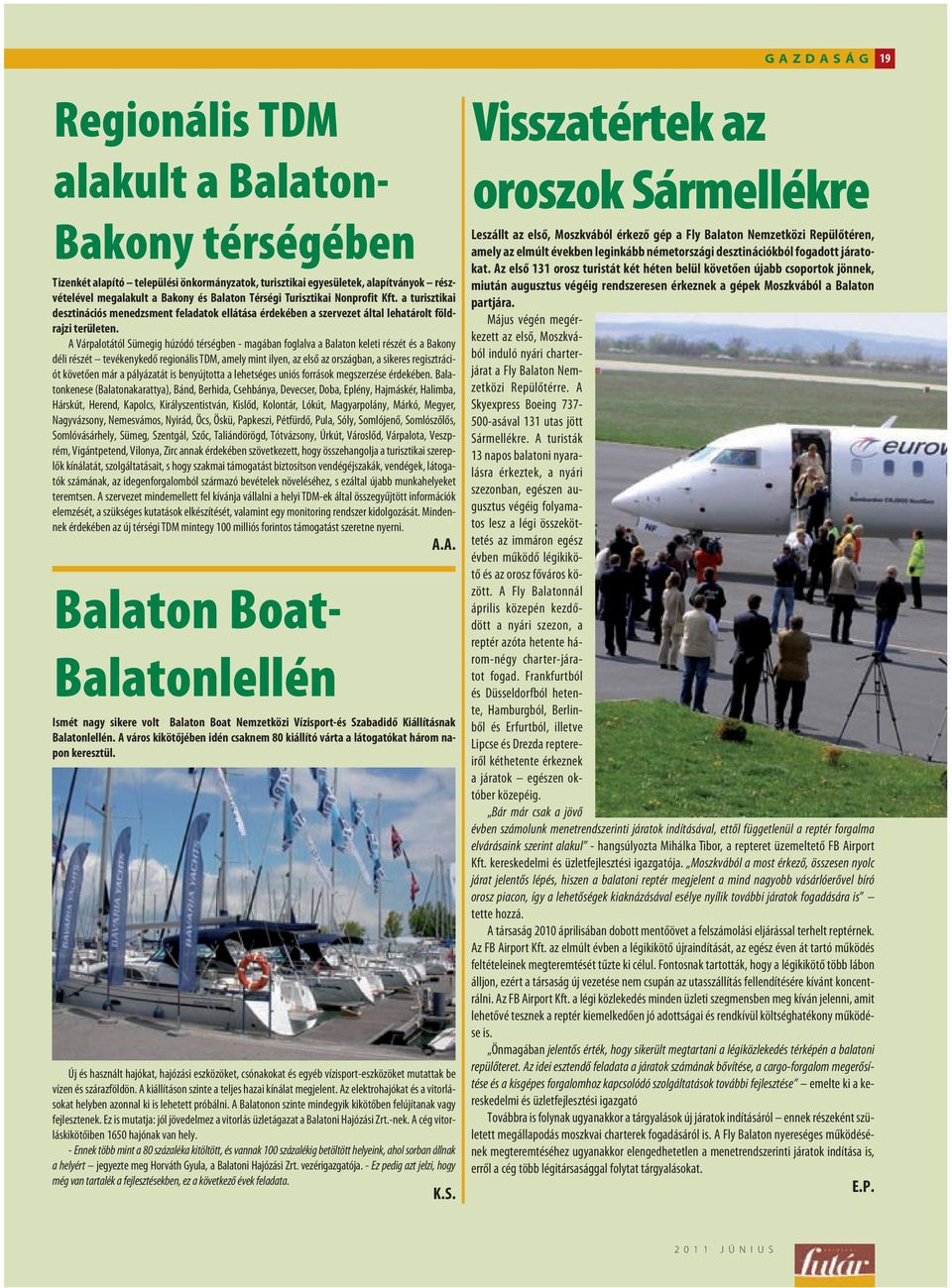 A Várpalotától Sümegig húzódó térségben - magában foglalva a Balaton keleti részét és a Bakony déli részét tevékenykedõ regionális TDM, amely mint ilyen, az elsõ az országban, a sikeres regisztrációt