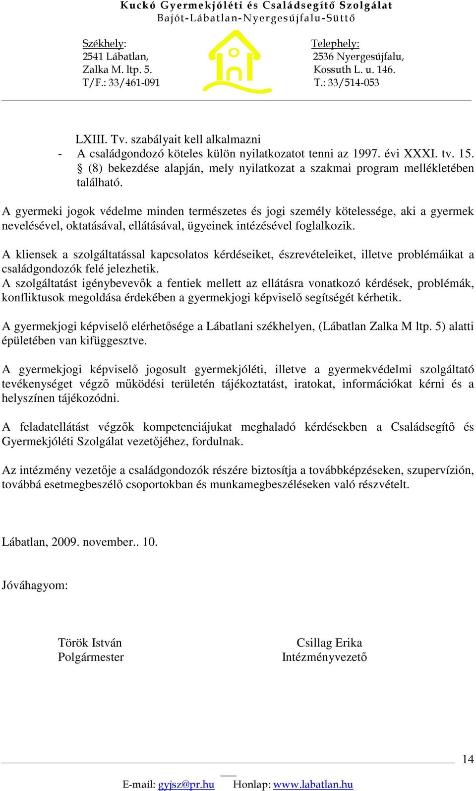 A gyermeki jogok védelme minden természetes és jogi személy kötelessége, aki a gyermek nevelésével, oktatásával, ellátásával, ügyeinek intézésével foglalkozik.