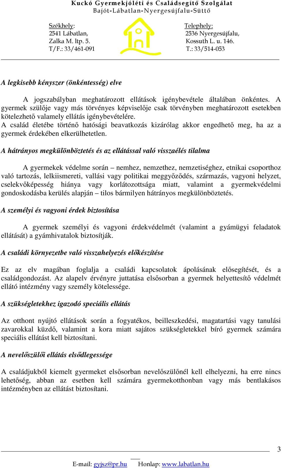 A család életébe történ hatósági beavatkozás kizárólag akkor engedhet meg, ha az a gyermek érdekében elkerülhetetlen.