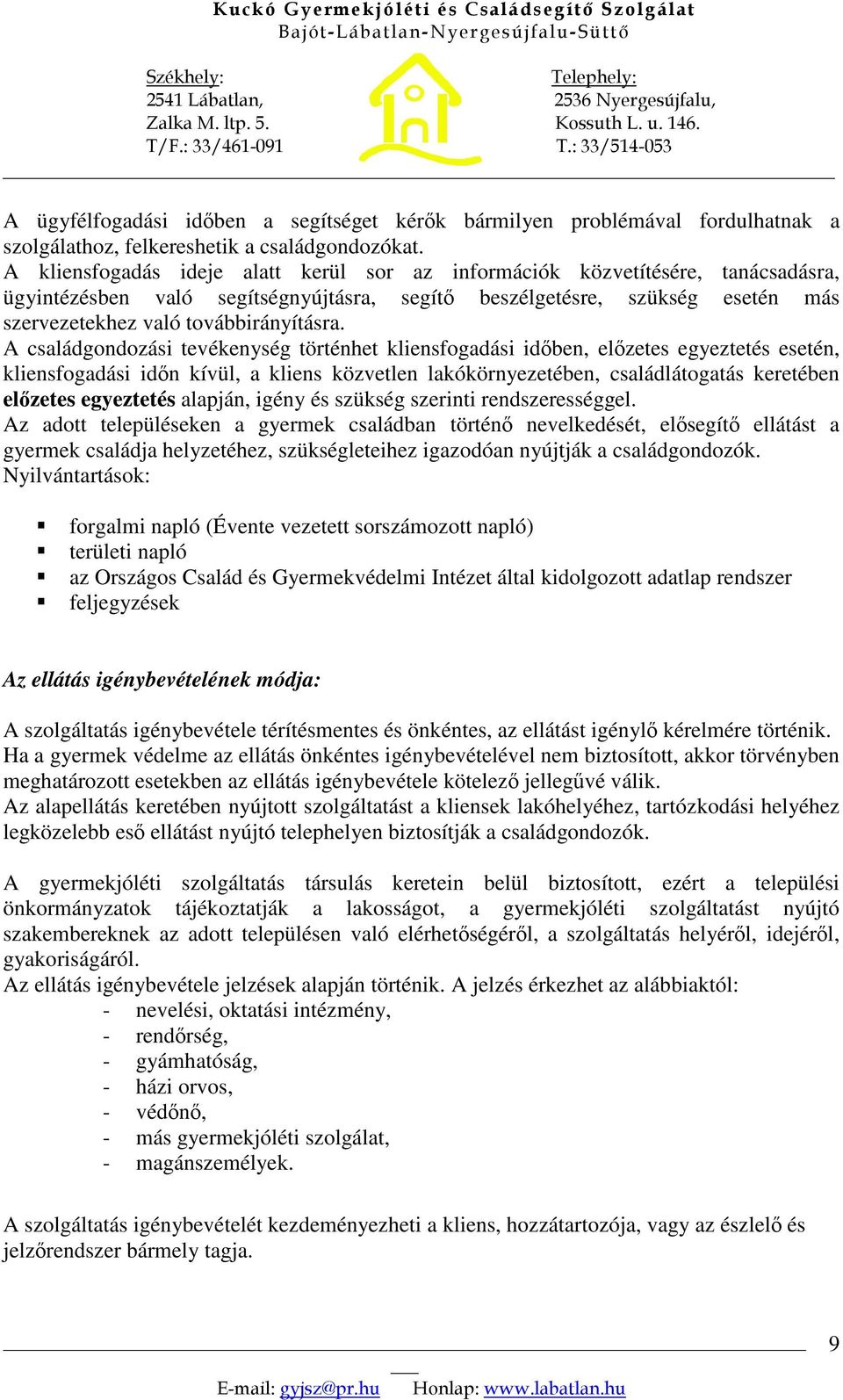 A családgondozási tevékenység történhet kliensfogadási idben, elzetes egyeztetés esetén, kliensfogadási idn kívül, a kliens közvetlen lakókörnyezetében, családlátogatás keretében elzetes egyeztetés