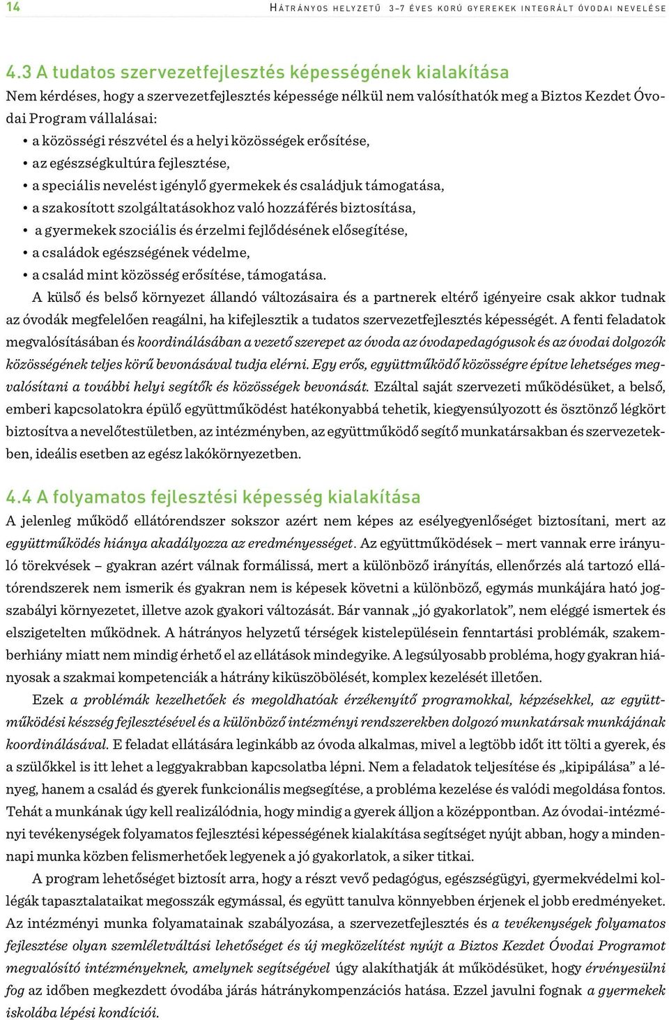 részvétel és a helyi közösségek erősítése, az egészségkultúra fejlesztése, a speciális nevelést igénylő gyermekek és családjuk támogatása, a szakosított szolgáltatásokhoz való hozzáférés biztosítása,