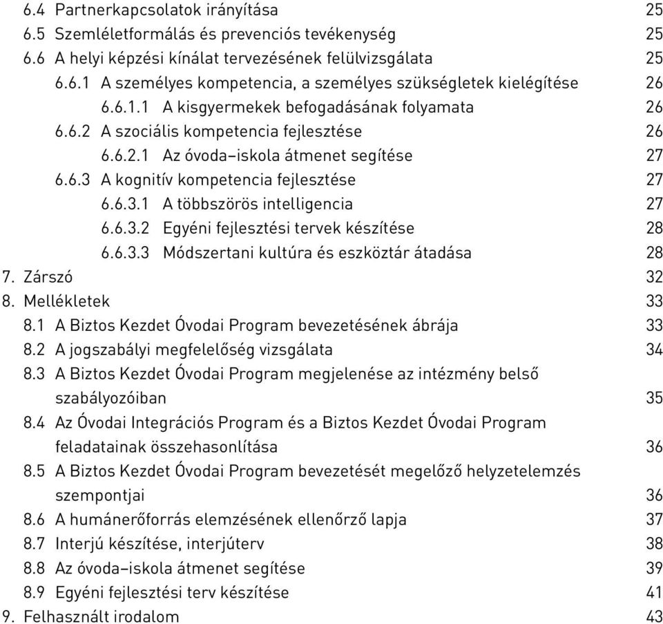 6.3.2 Egyéni fejlesztési tervek készítése 28 6.6.3.3 Módszertani kultúra és eszköztár átadása 28 7. Zárszó 32 8. Mellékletek 33 8.1 A Biztos Kezdet Óvodai Program bevezetésének ábrája 33 8.