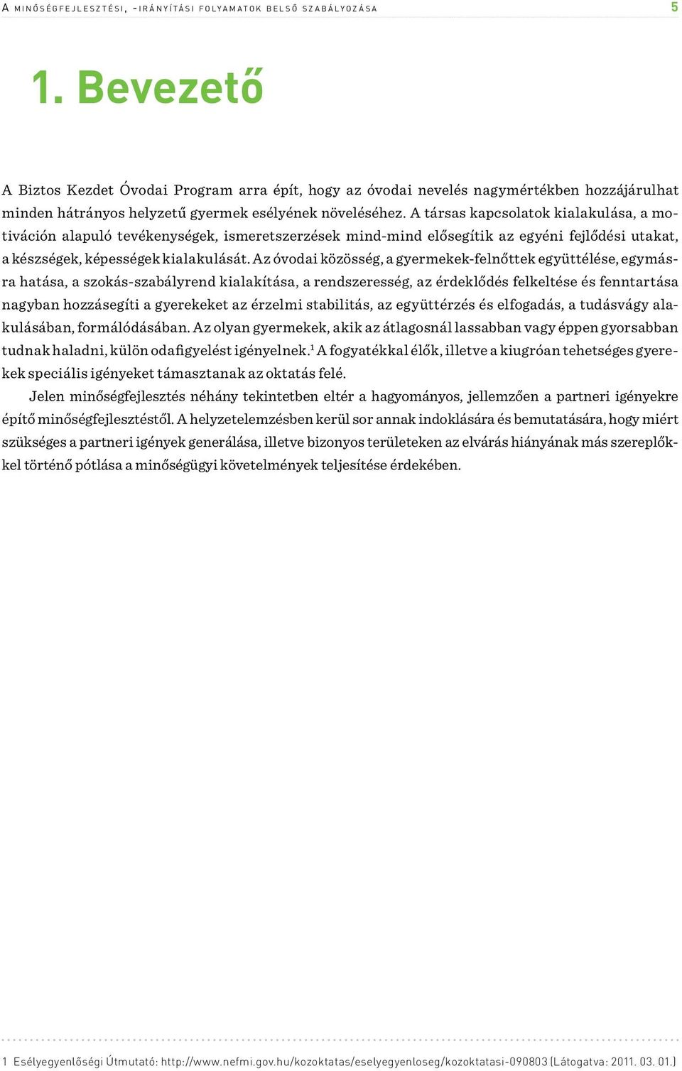 A társas kapcsolatok kialakulása, a motiváción alapuló tevékenységek, ismeretszerzések mind-mind elősegítik az egyéni fejlődési utakat, a készségek, képességek kialakulását.