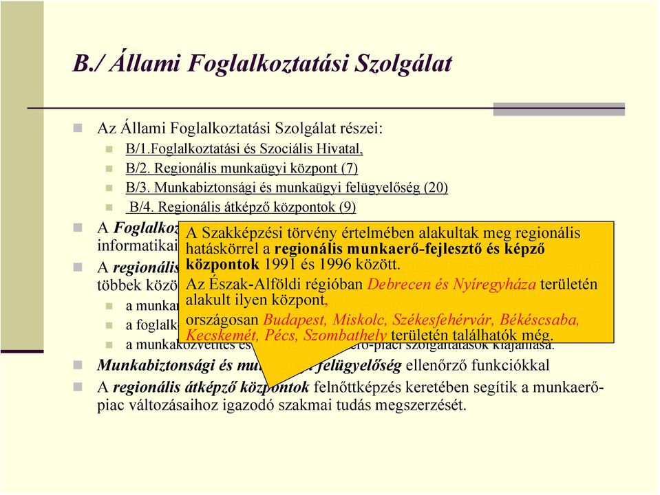 Regionális átképző központok (9) A Foglalkoztatási A Szakképzési és Szociális törvény Hivatal értelmében a szervezet alakultak szakmai meg munkájának, regionális informatikai fejlesztésének