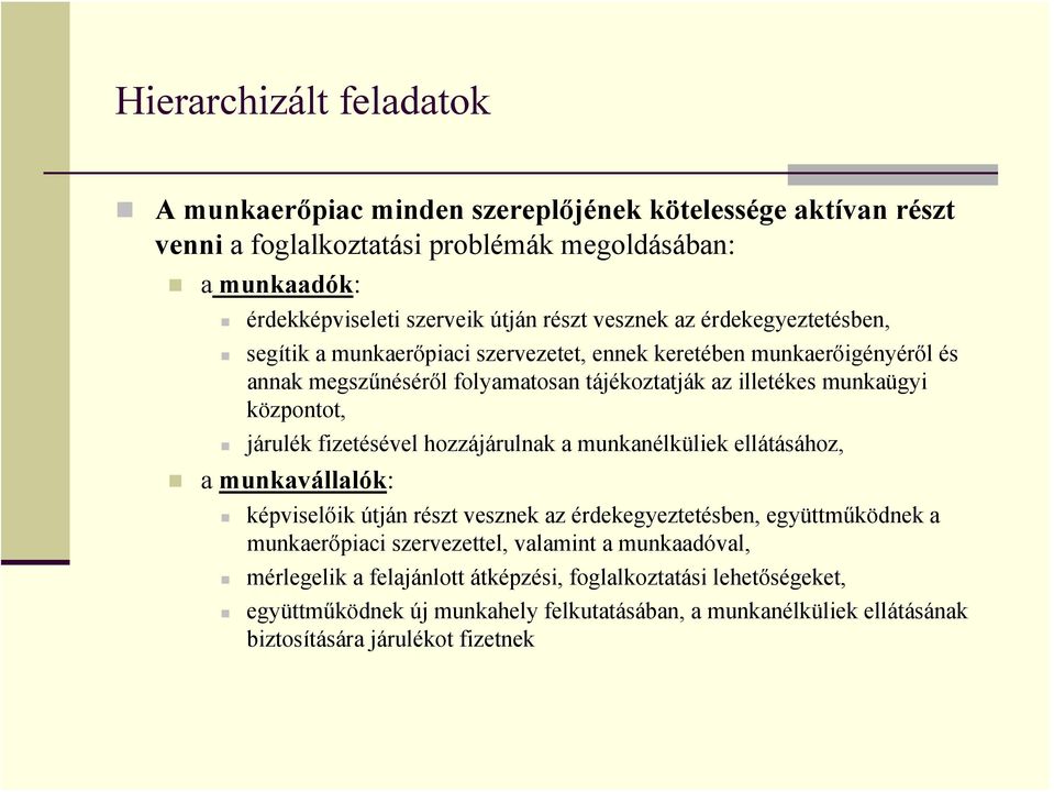 járulék fizetésével hozzájárulnak a munkanélküliek ellátásához, a munkavállalók: képviselőik útján részt vesznek az érdekegyeztetésben, együttműködnek a munkaerőpiaci szervezettel,