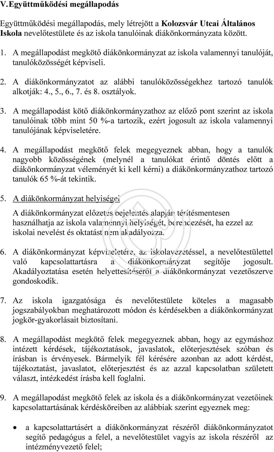 és 8. osztályok. 3. A megállapodást kötő diákönkormányzathoz az előző pont szerint az iskola tanulóinak több mint 50 %-a tartozik, ezért jogosult az iskola valamennyi tanulójának képviseletére. 4.