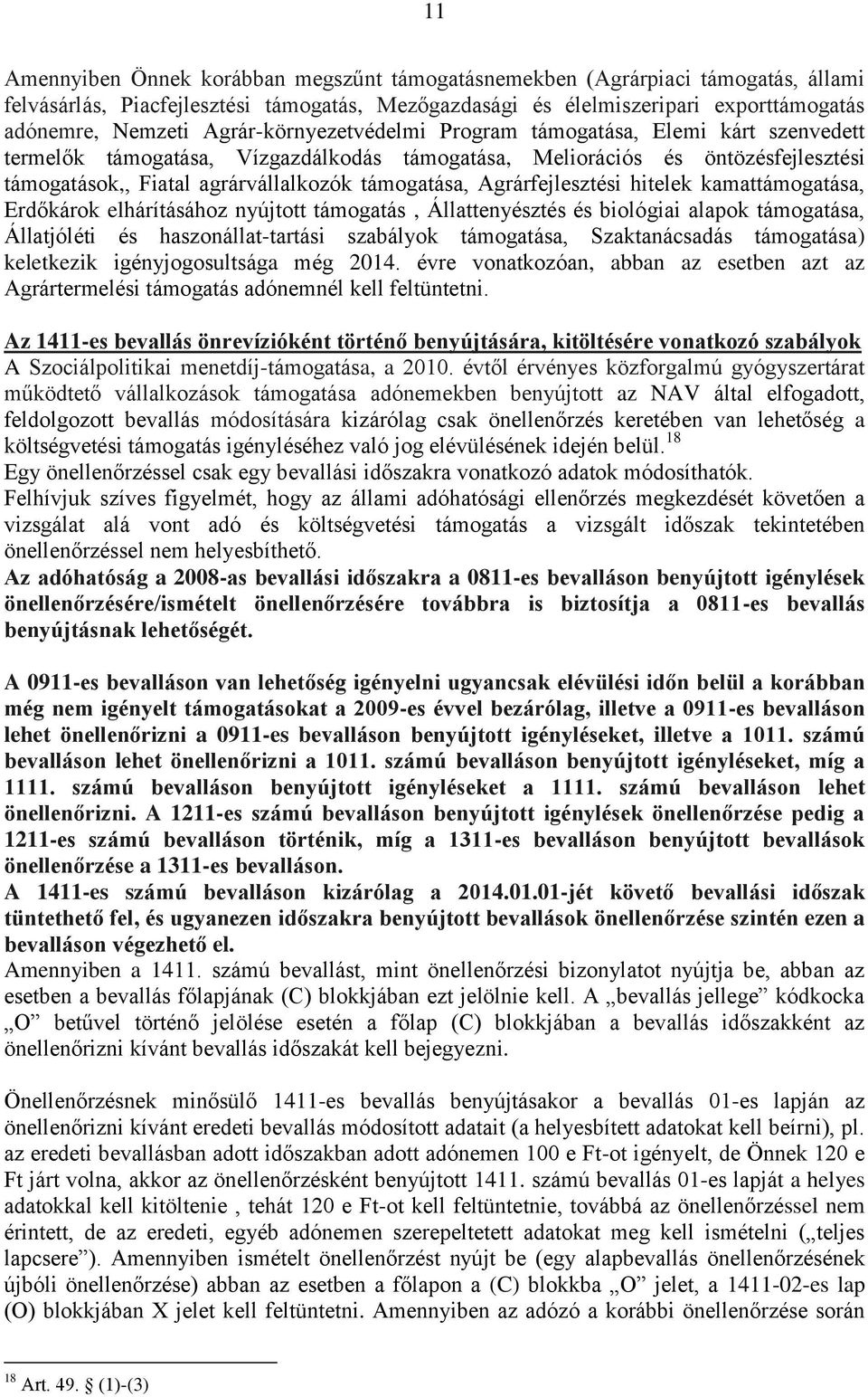 Agrárfejlesztési hitelek kamattámogatása, Erdőkárok elhárításához nyújtott támogatás, Állattenyésztés és biológiai alapok támogatása, Állatjóléti és haszonállat-tartási szabályok támogatása,