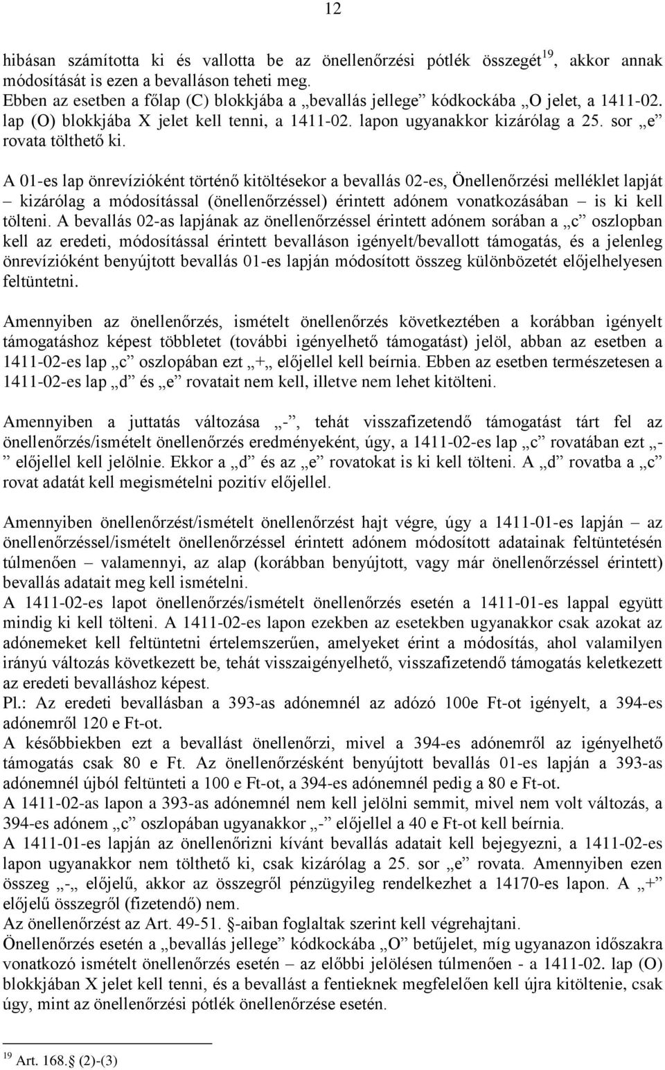 A 01-es lap önrevízióként történő kitöltésekor a bevallás 02-es, Önellenőrzési melléklet lapját kizárólag a módosítással (önellenőrzéssel) érintett adónem vonatkozásában is ki kell tölteni.