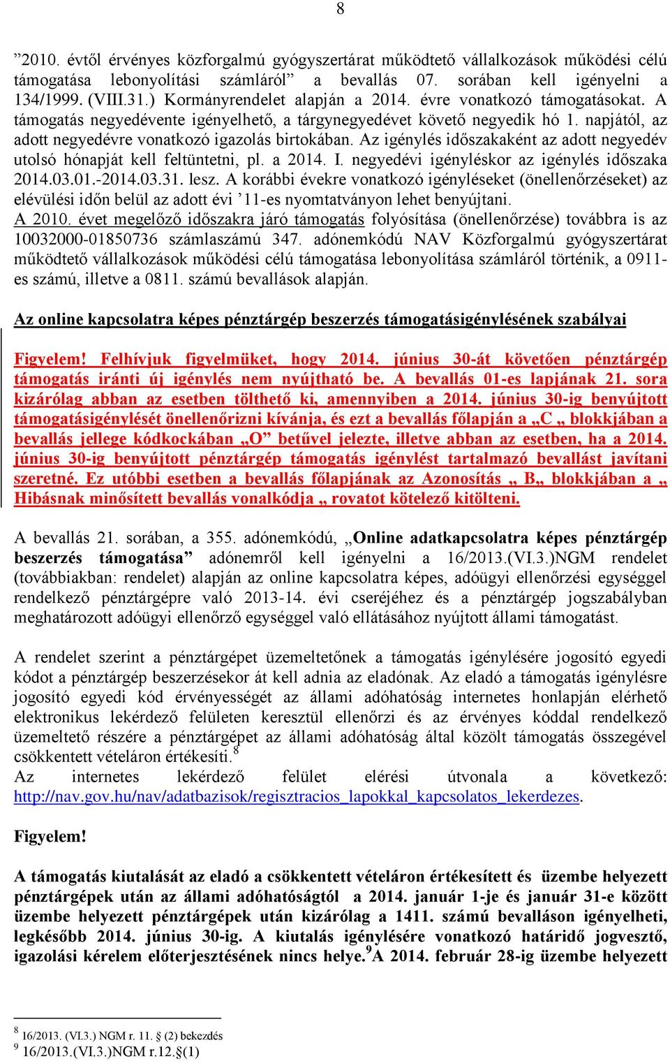 napjától, az adott negyedévre vonatkozó igazolás birtokában. Az igénylés időszakaként az adott negyedév utolsó hónapját kell feltüntetni, pl. a 2014. I.