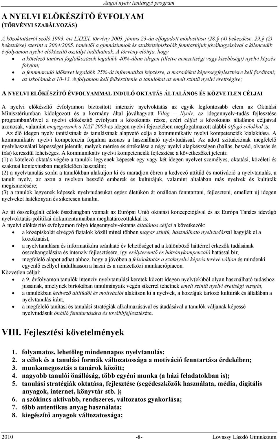 A törvény előírja, hogy a kötelező tanórai foglalkozások legalább 40%-ában idegen (illetve nemzetiségi vagy kisebbségi) nyelvi képzés folyjon; a fennmaradó időkeret legalább 25%-át informatikai