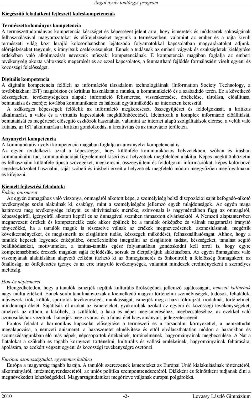 folyamatokkal kapcsolatban magyarázatokat adjunk, előrejelzéseket tegyünk, s irányítsuk cselekvéseinket.