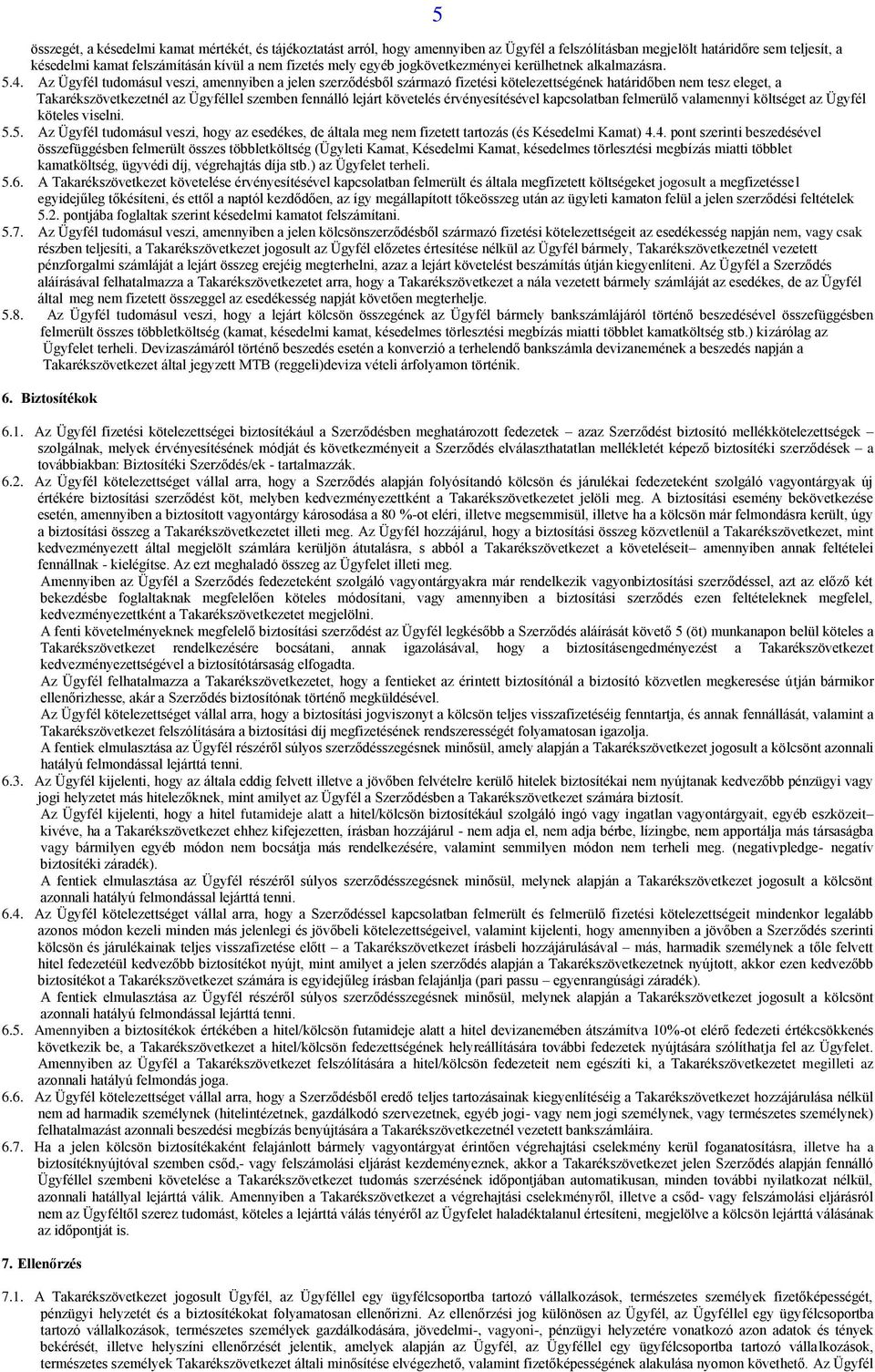 Az Ügyfél tudomásul veszi, amennyiben a jelen szerződésből származó fizetési kötelezettségének határidőben nem tesz eleget, a Takarékszövetkezetnél az Ügyféllel szemben fennálló lejárt követelés