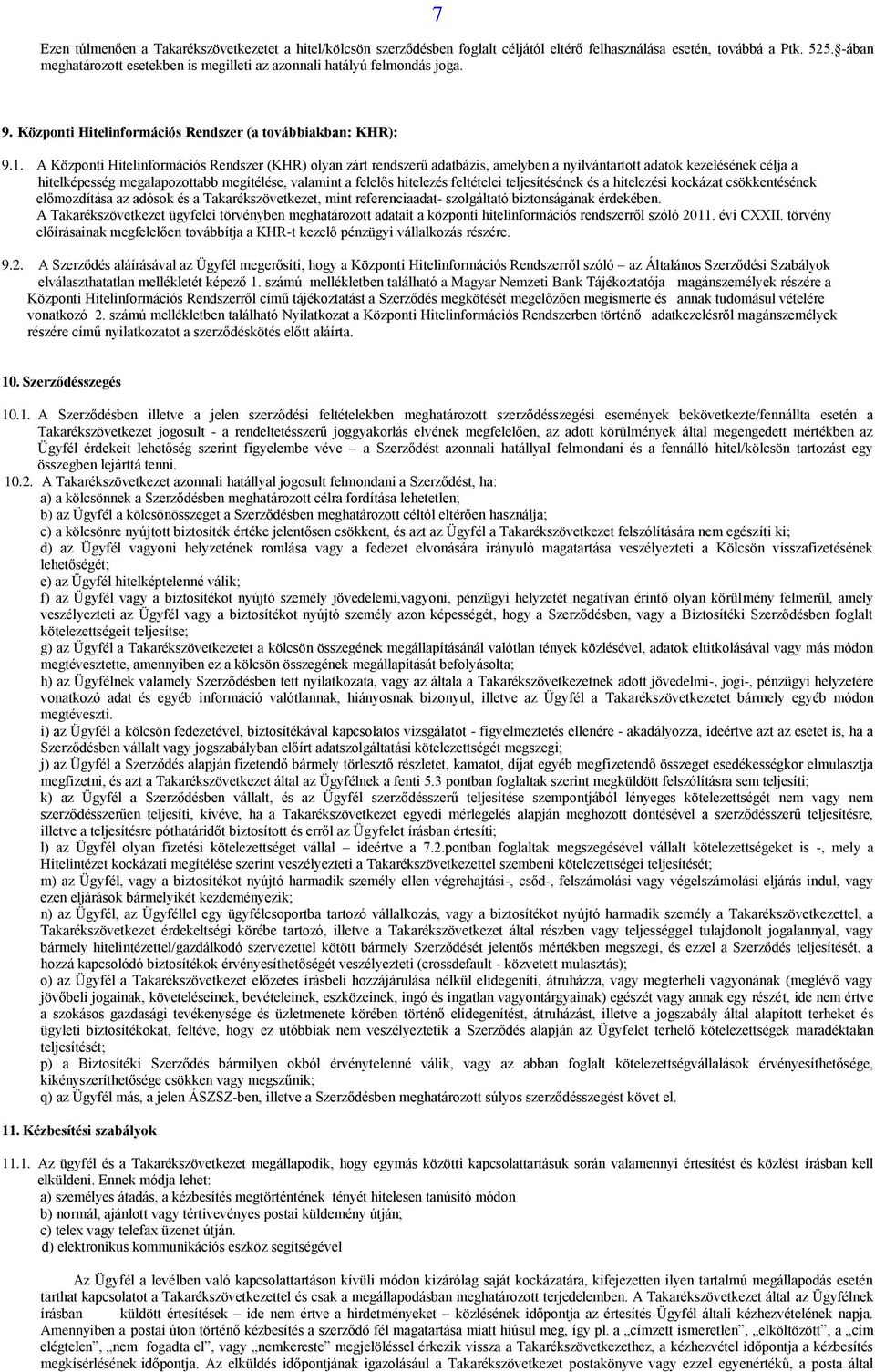 A Központi Hitelinformációs Rendszer (KHR) olyan zárt rendszerű adatbázis, amelyben a nyilvántartott adatok kezelésének célja a hitelképesség megalapozottabb megítélése, valamint a felelős hitelezés