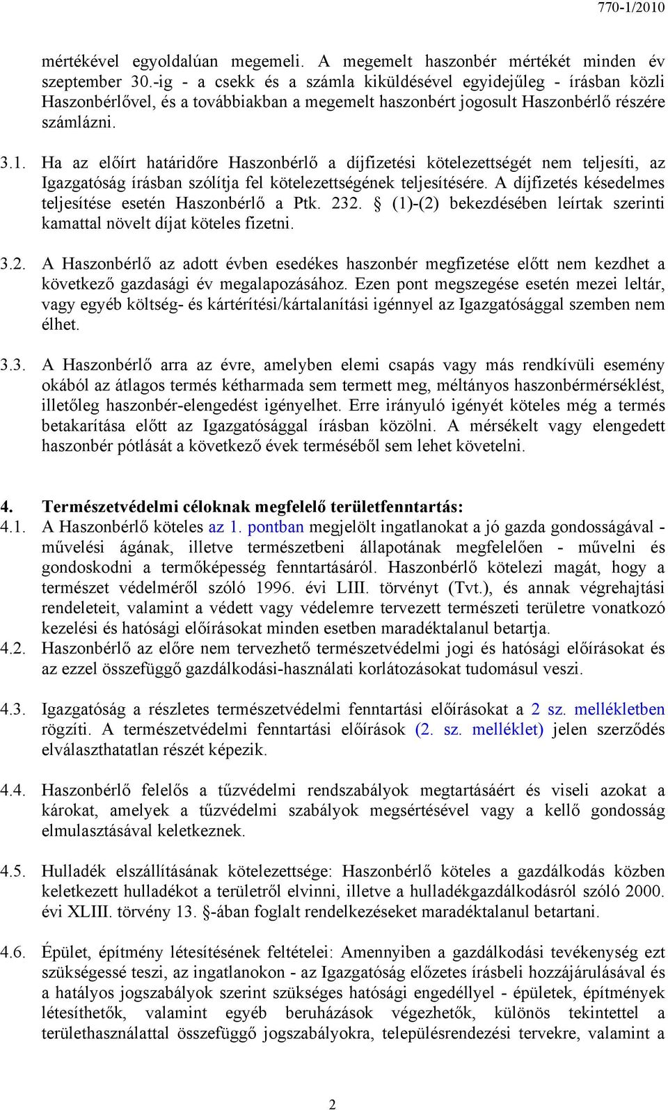 Ha az előírt határidőre Haszonbérlő a díjfizetési kötelezettségét nem teljesíti, az Igazgatóság írásban szólítja fel kötelezettségének teljesítésére.